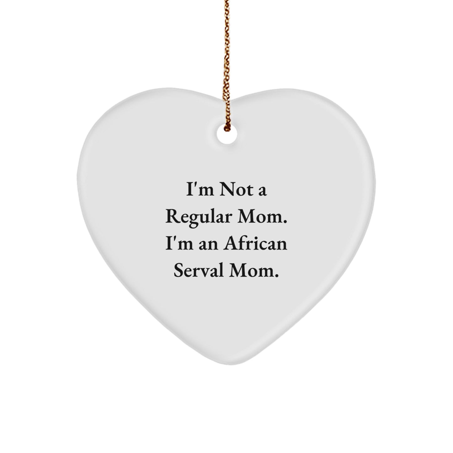 Funny African Serval Cat Gifts, Heart Ornament, Gifts from Mom for Christmas, I'm Not A Regular Mom. I'm An African Serval Mom. - Image 1
