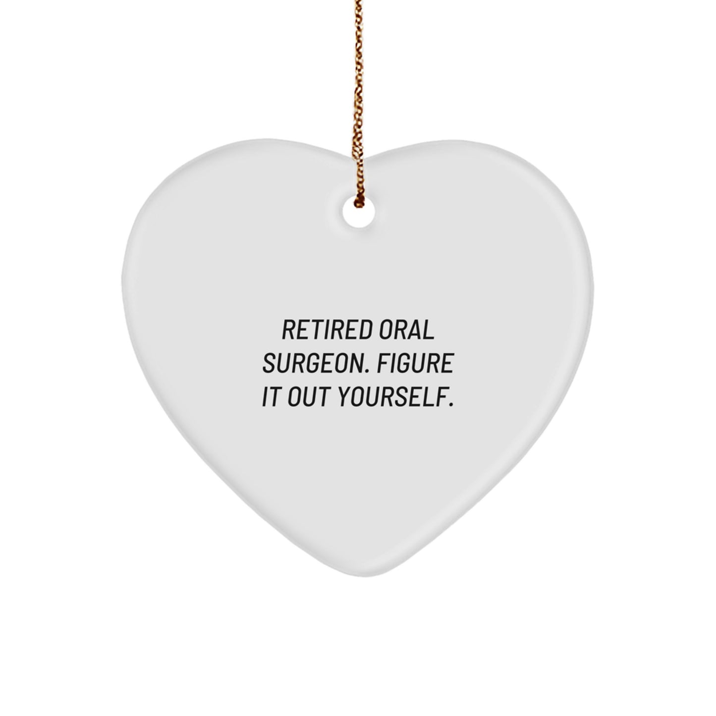 Oral Surgeon Gifts, Funny Quote Heart Ornament, Gifts from Friends to Family for Christmas, 'Retired Oral Surgeon. Figure It Out Yourself.' - Image 1