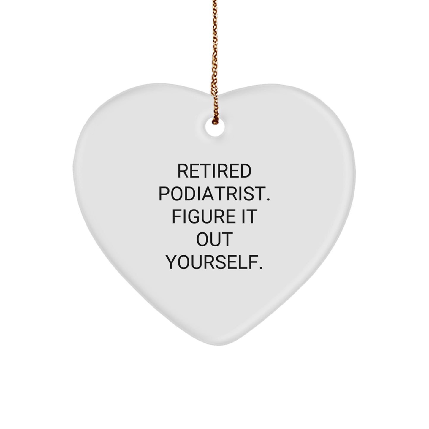Funny Podiatrist Gifts from Friends for Christmas Unique Heart Ornament - 'Retired Podiatrist. Figure It Out Yourself.' - Image 1