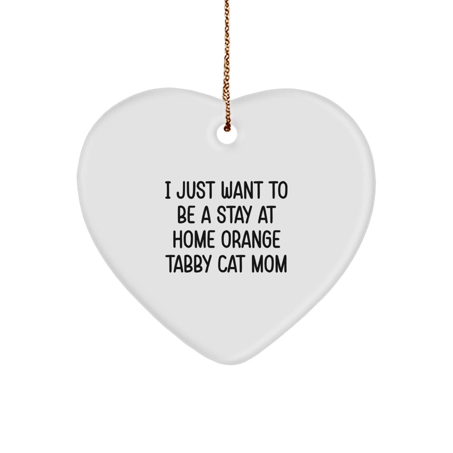 Funny Orange Tabby Cat Mom Heart Ornament Gifts from Friends to Family this Christmas, 'I Just Want To Be A Stay At Home Orange Tabby Cat Mom', Unique Orange Tabby Cat Lover Gift - Image 1