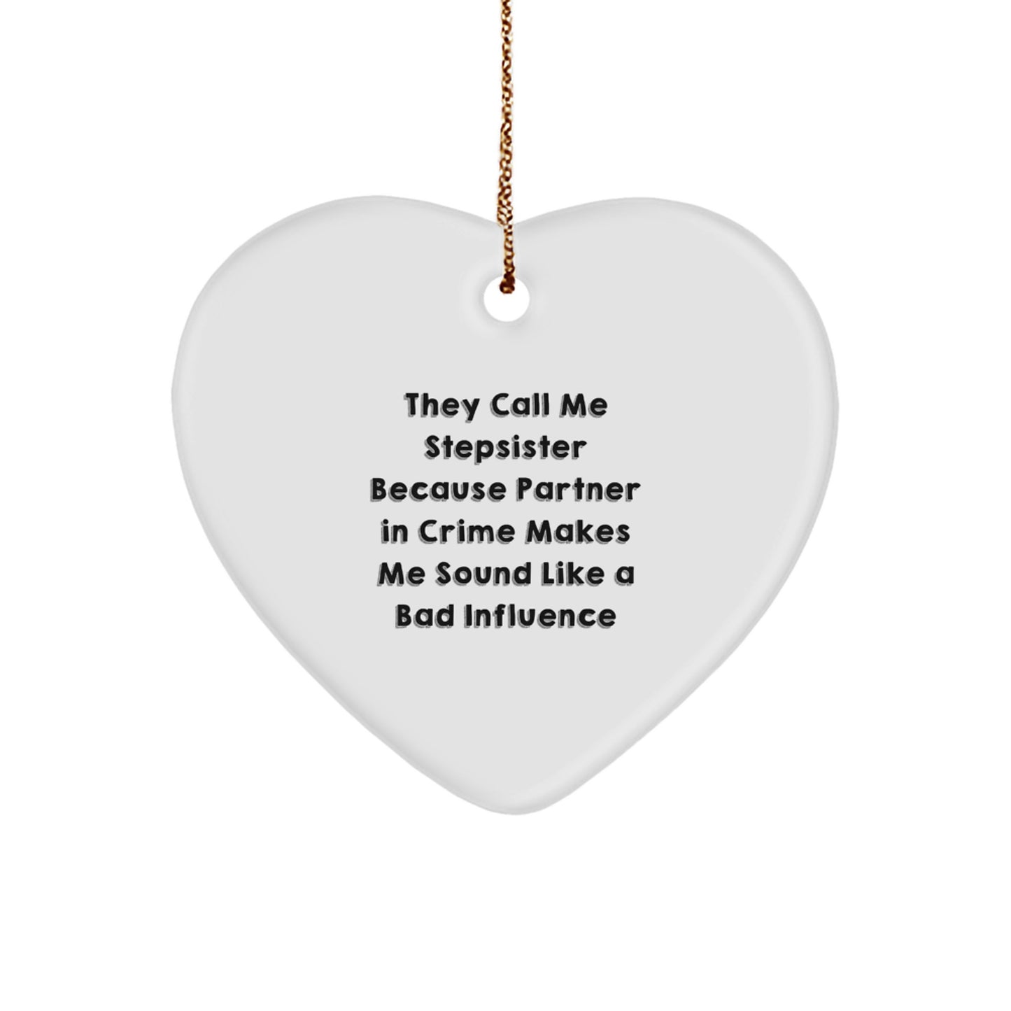Funny Stepsister Heart Ornament Gifts from Family, Perfect for Stepsister, Christmas Unique Gifts, 'They Call Me Stepsister Because Partner In Crime Makes Me Sound Like A Bad Influence' - Image 1