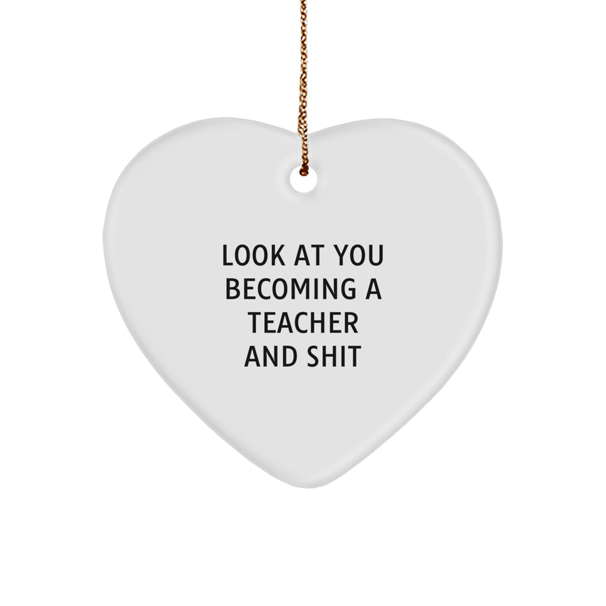 Funny Teacher Heart Ornament, 'Look At You Becoming A Teacher And Shit', Gifts from Friends, Family, Coworkers for Teacher, Unique Christmas Unique Gifts - Image 1