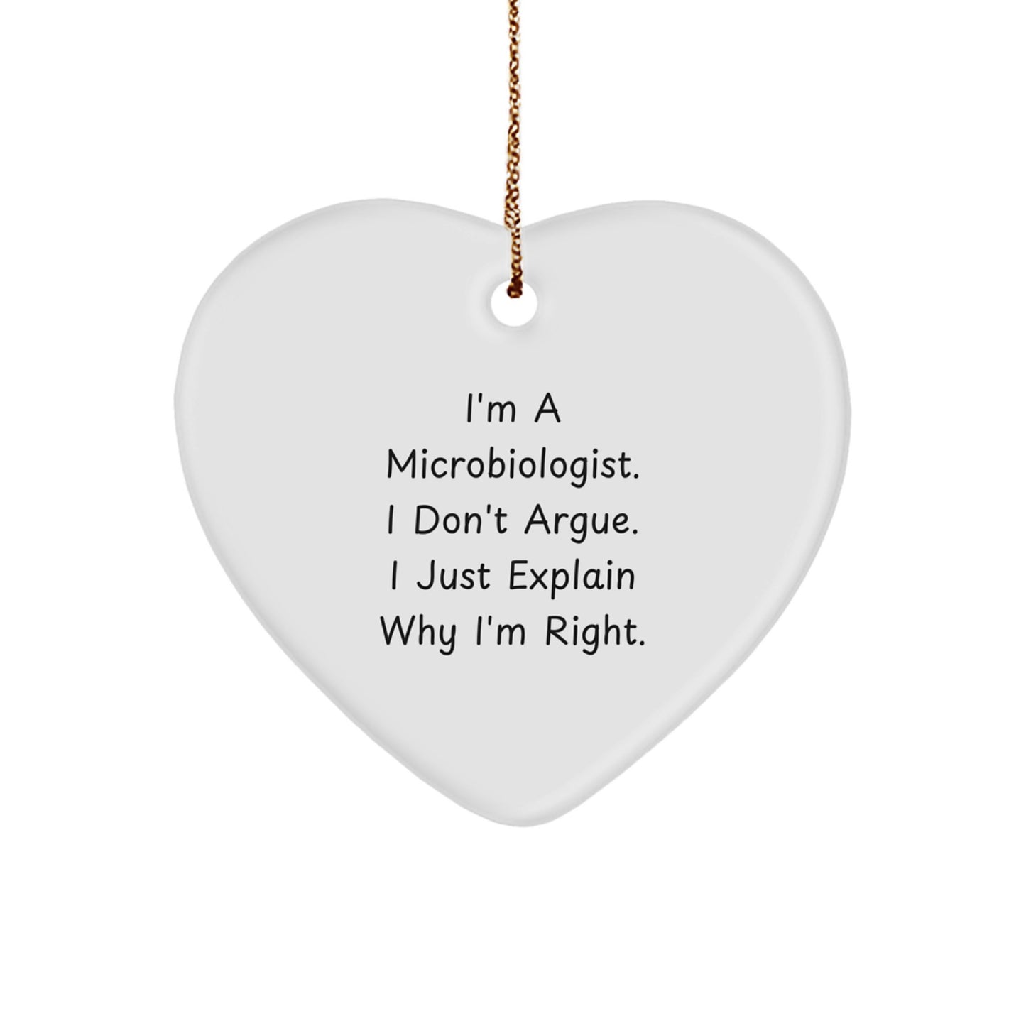 Funny Microbiologist Gifts for Him - Heart Ornament with I'm A Microbiologist I Don't Argue I Just Explain Why I'm Right - Unique Christmas Unique Gifts from Friends for Microbiologist - Image 1