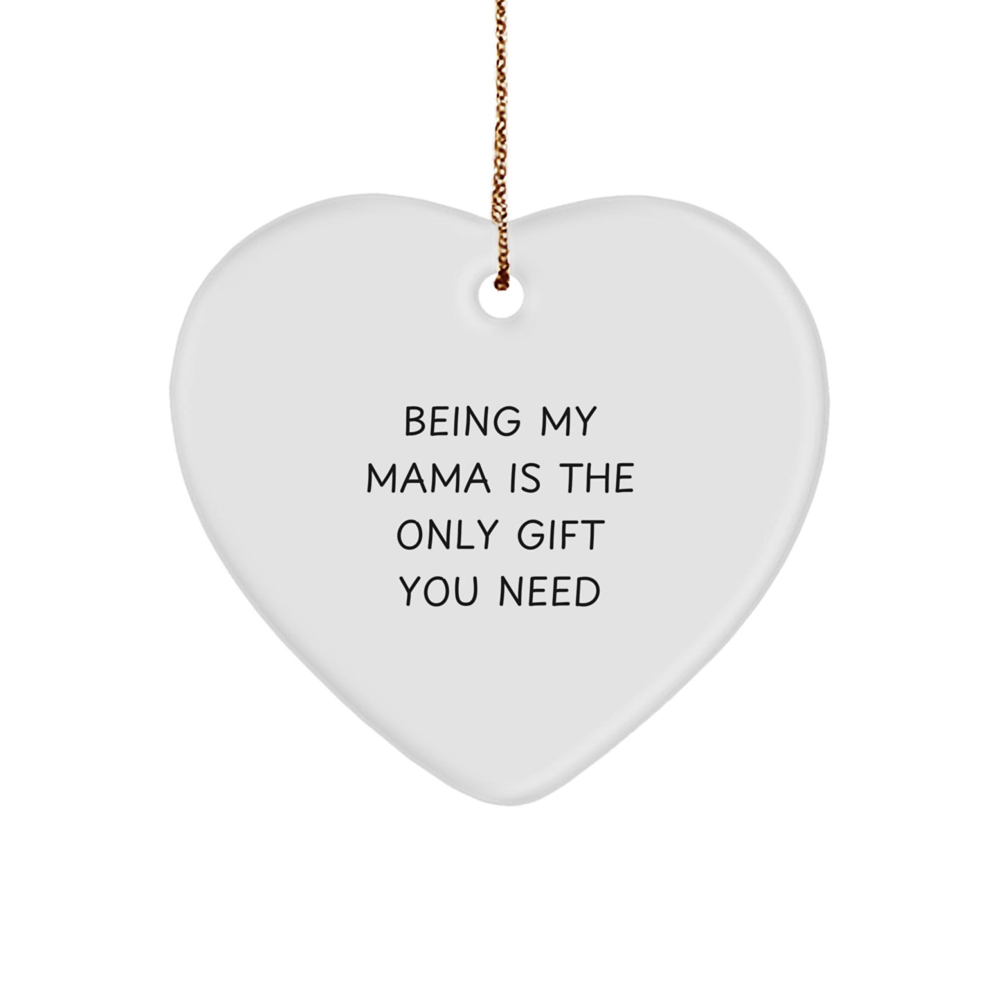 Funny Heart Ornament Gifts from Mama to Men, Women, Friends, or Family - Being My Mama Is The Only Gift You Need, Christmas Unique Decorations, Mama Heart Shaped Gift - Image 1