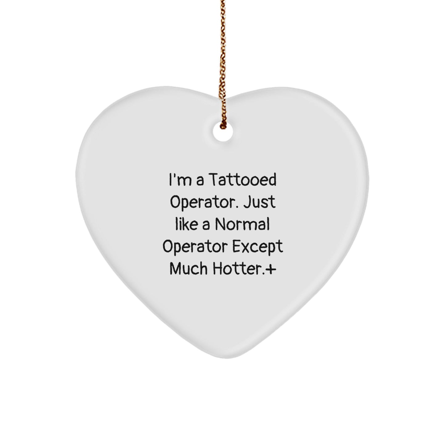 Operator Gifts Funny Heart Ornament for Men from Operator, 'I'm A Tattooed Operator. Just Like A Normal Operator Except Much Hotter.' - Image 1