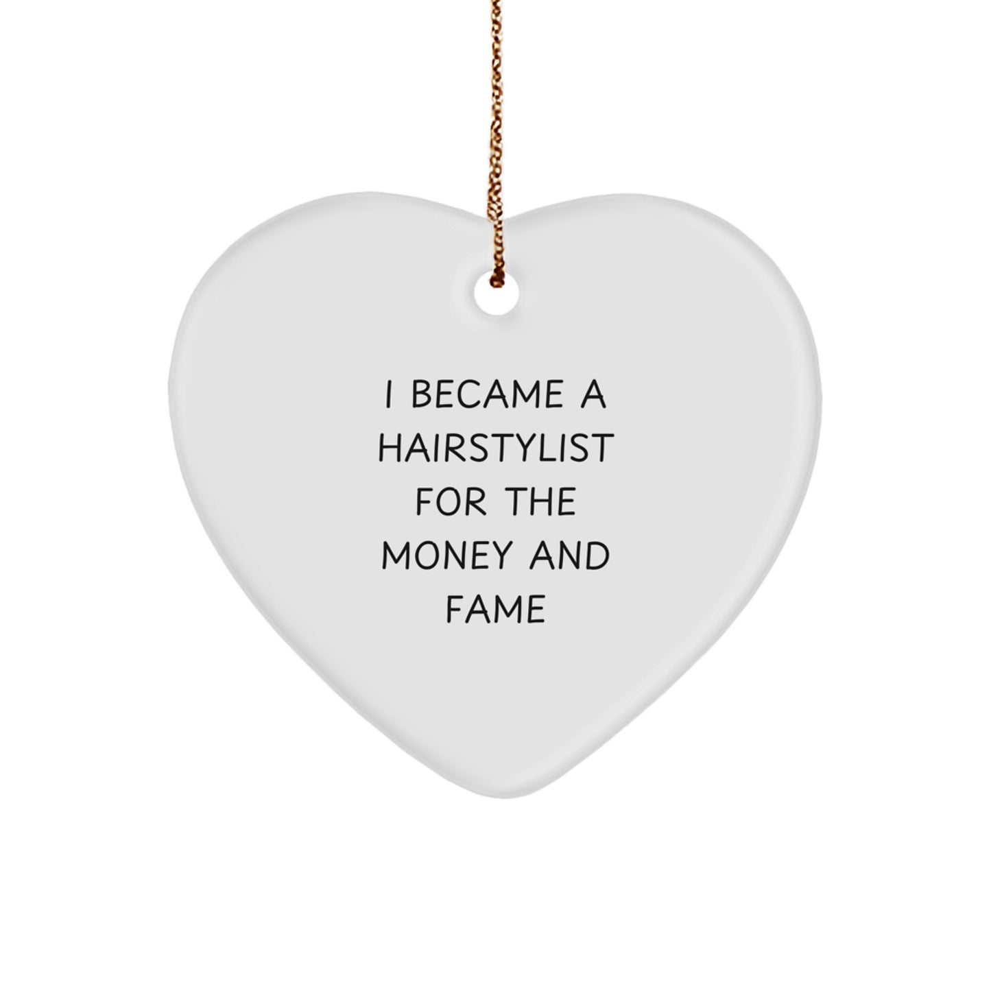 Funny Hairstylist Gifts from Friends - 'I Became A Hairstylist For The Money And Fame' Christmas Unique Heart Ornament - Image 1