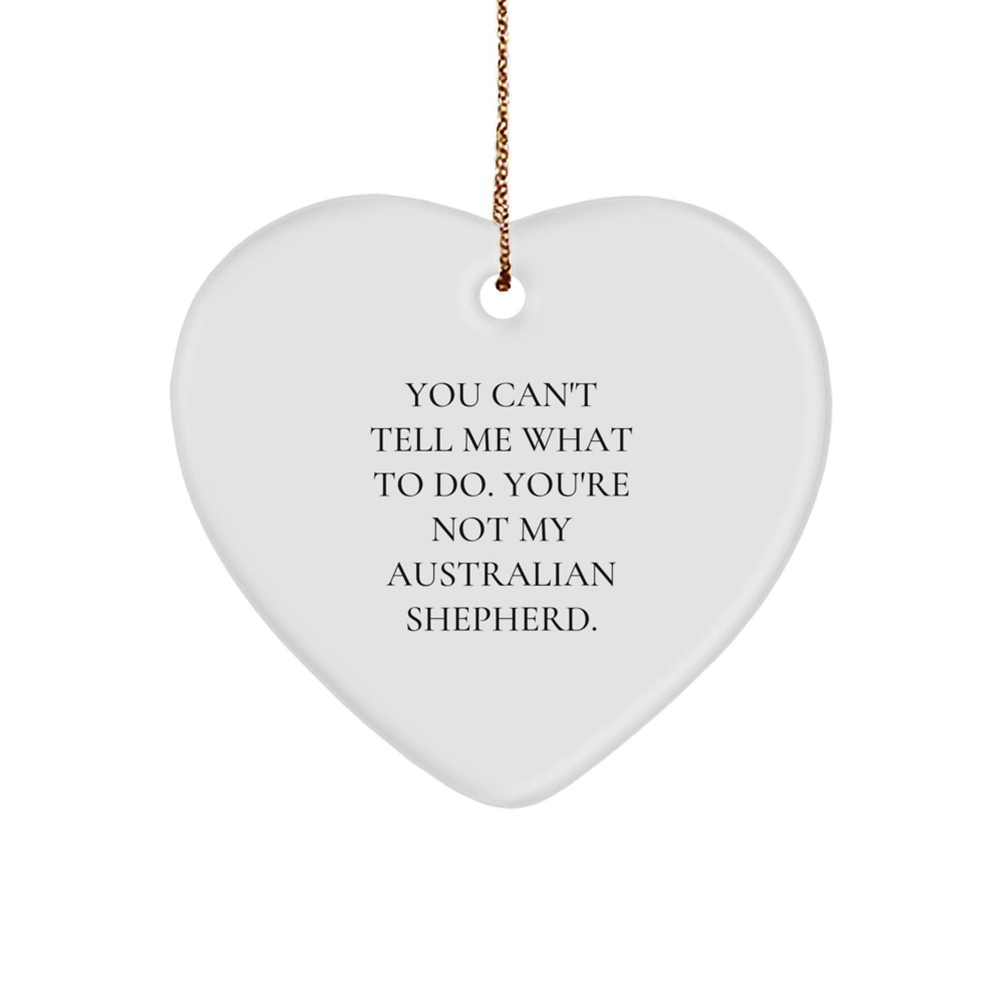 Australian Shepherd Dog Heart Ornament 'You Can't Tell Me What To Do' Funny Gift from Friends for Christmas - Image 1
