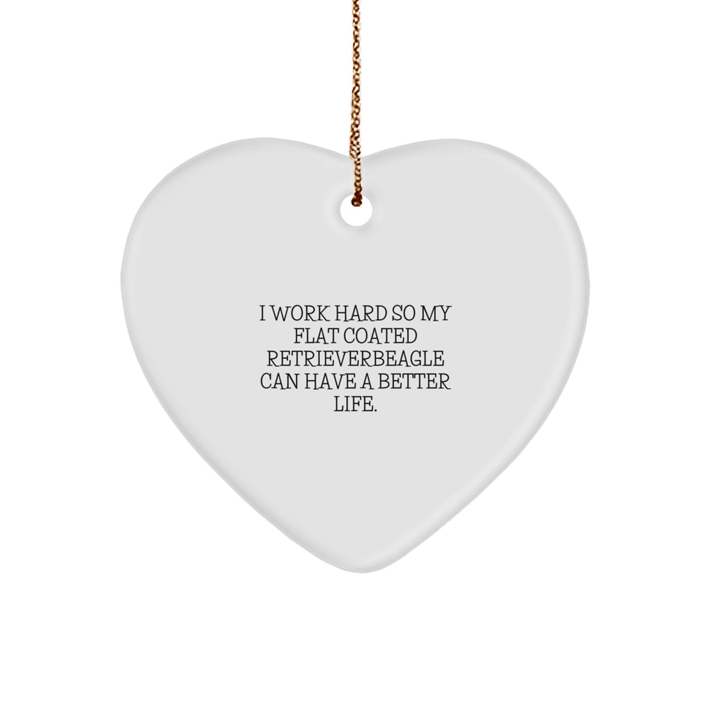 Flat Coated Retriever Dog Parents Gifts from Men to Friends on Christmas Unique Heart Ornament Quote I Work Hard So My Flat Coated Retriever Can Have A Better Life - Image 1