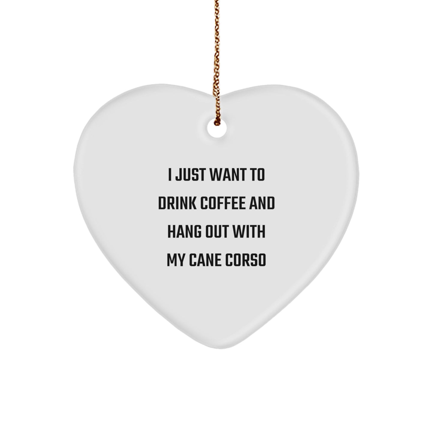 Funny Cane Corso Dog Gifts for Men, Women, Friends, and Family - Heart Ornament for Cane Corso Dog Lovers - I Just Want To Drink Coffee And Hang Out With My Cane Corso - Image 1