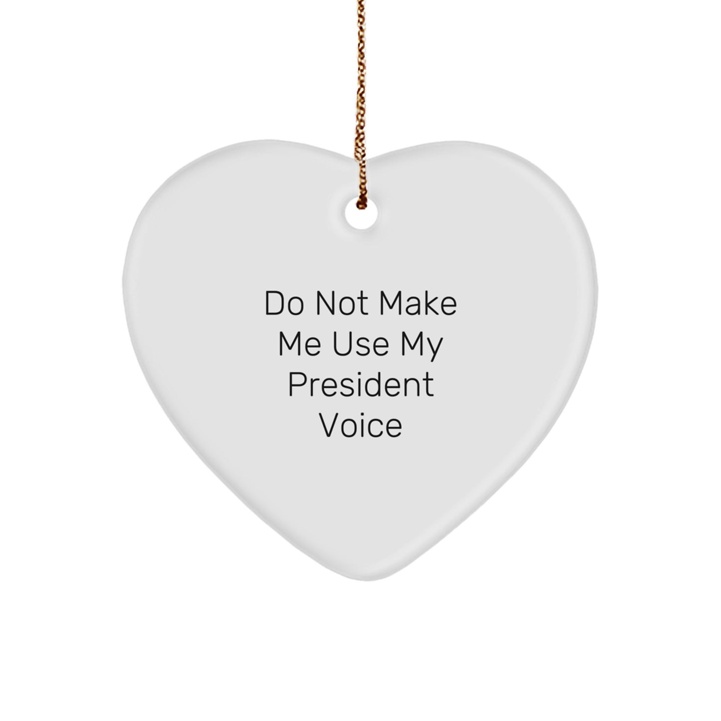Funny President Gifts for Him or Her - 'Do Not Make Me Use My President Voice' Heart Ornament, Unique Christmas Unique Gifts from Friends or Family - Image 1