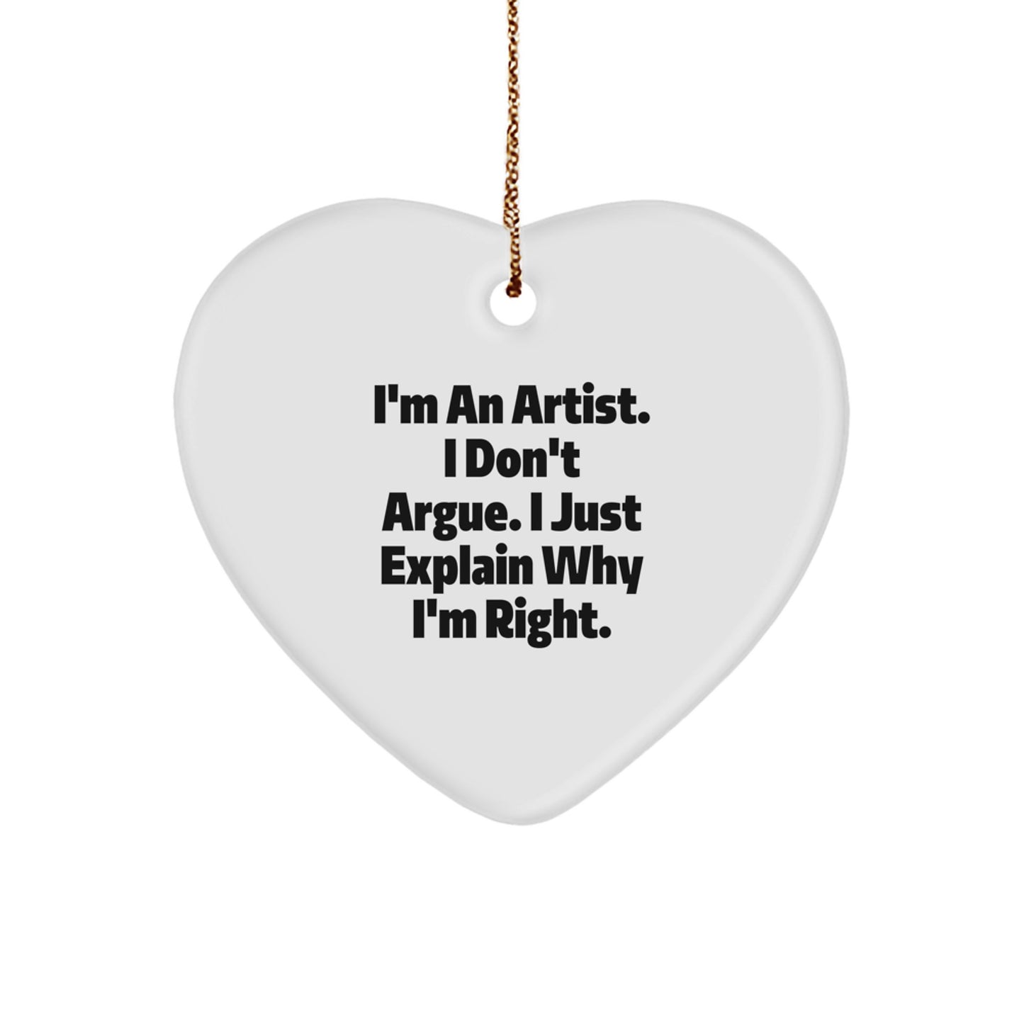 Funny Artist Heart Ornament Gifts from Friends to Artists, 'I'm An Artist. I Don't Argue. I Just Explain Why I'm Right.', Christmas Unique Artist Gifts for Him or Her - Image 1