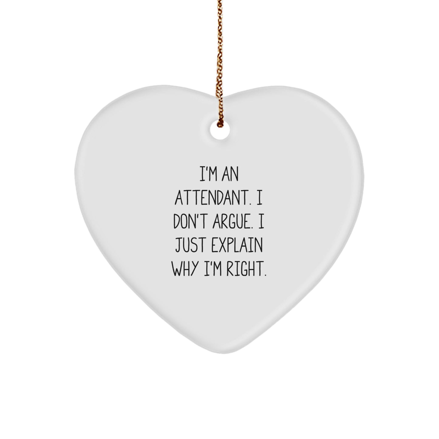 Funny Attendant Gifts - 'I'm An Attendant. I Don't Argue. I Just Explain Why I'm Right.' Heart Ornament for Christmas - Image 1