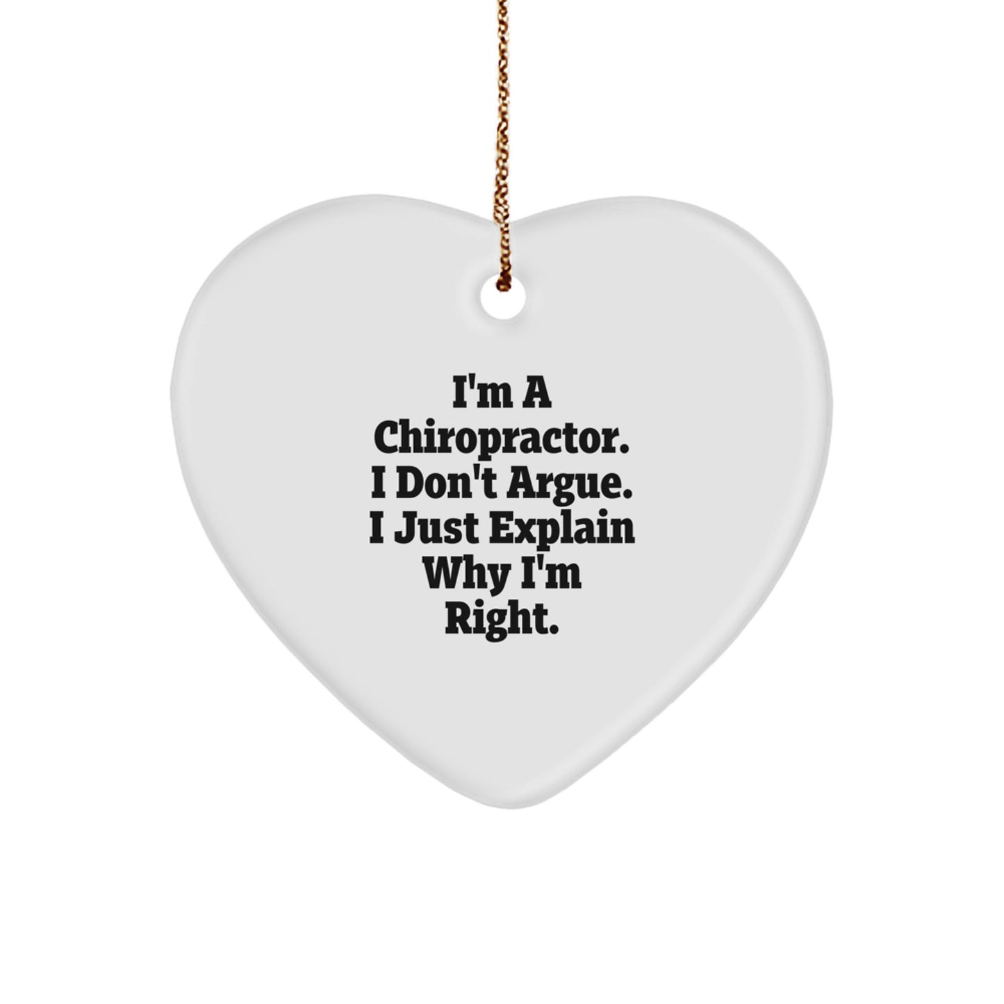 Funny Chiropractor Gifts - I'm A Chiropractor. I Don't Argue. I Just Explain Why I'm Right. Christmas Heart Ornament for Chiropractor Office Decoration - Image 1