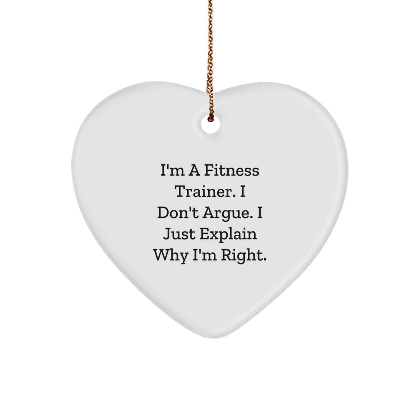Funny Fitness Trainer Christmas Unique Gifts from Friends for Heart Ornament 'I'm A Fitness Trainer. I Don't Argue. I Just Explain Why I'm Right.' - Image 1