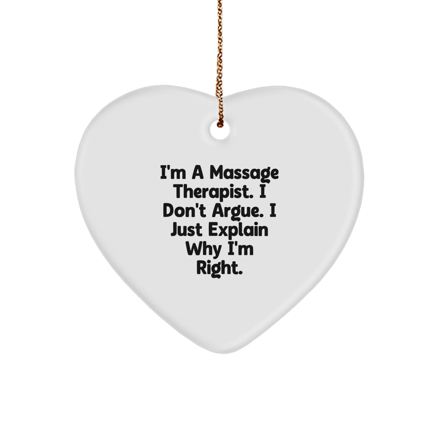 Funny Massage Therapist Gifts from Friends for Christmas - 'I'm A Massage Therapist. I Don't Argue. I Just Explain Why I'm Right.' Heart Ornament - Image 1