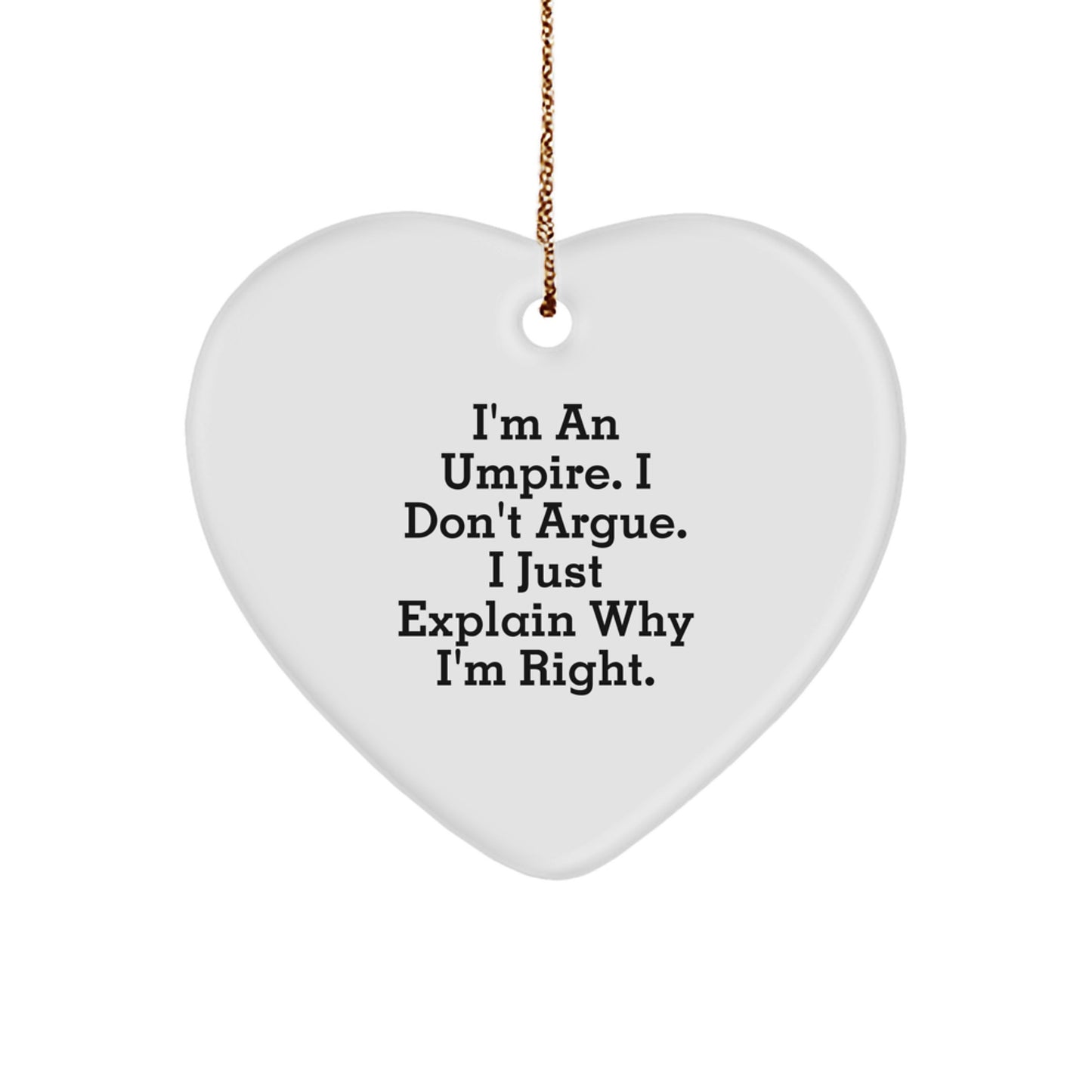 Funny Umpire Gifts from Friends for Christmas - Heart Ornament with Quote 'I'm An Umpire. I Don't Argue. I Just Explain Why I'm Right.' - Image 1
