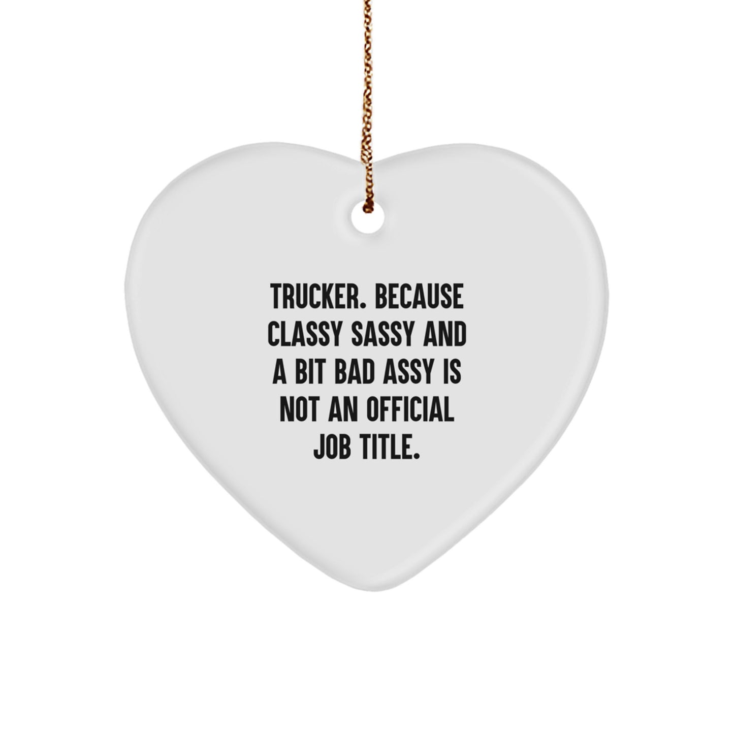 Funny Trucker Gifts from Friends - Trucker Heart Ornament for Christmas, Quote: 'Trucker. Because Classy Sassy And A Bit Fearlessy Is Not An Official Job Title.' - Image 1