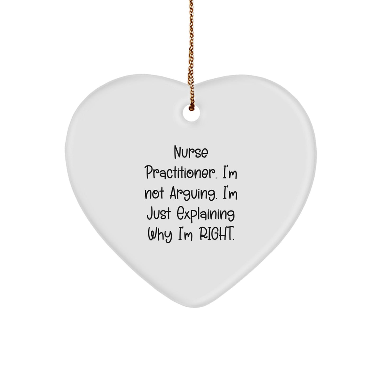 Nurse Practitioner Gifts - 'I'm Not Arguing. I'm Just Explaining Why I'm Right.' Heart Ornament, White, Christmas Unique Gifts from Friends to Nurse Practitioner - Image 1