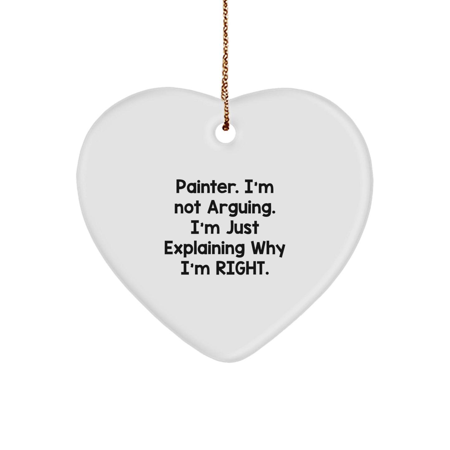 Funny Painter Gifts - 'I'm Not Arguing. I'm Just Explaining Why I'm Right.' Heart Ornament, White, Christmas Unique Gifts for Men, Women, or Friends from Family - Image 1