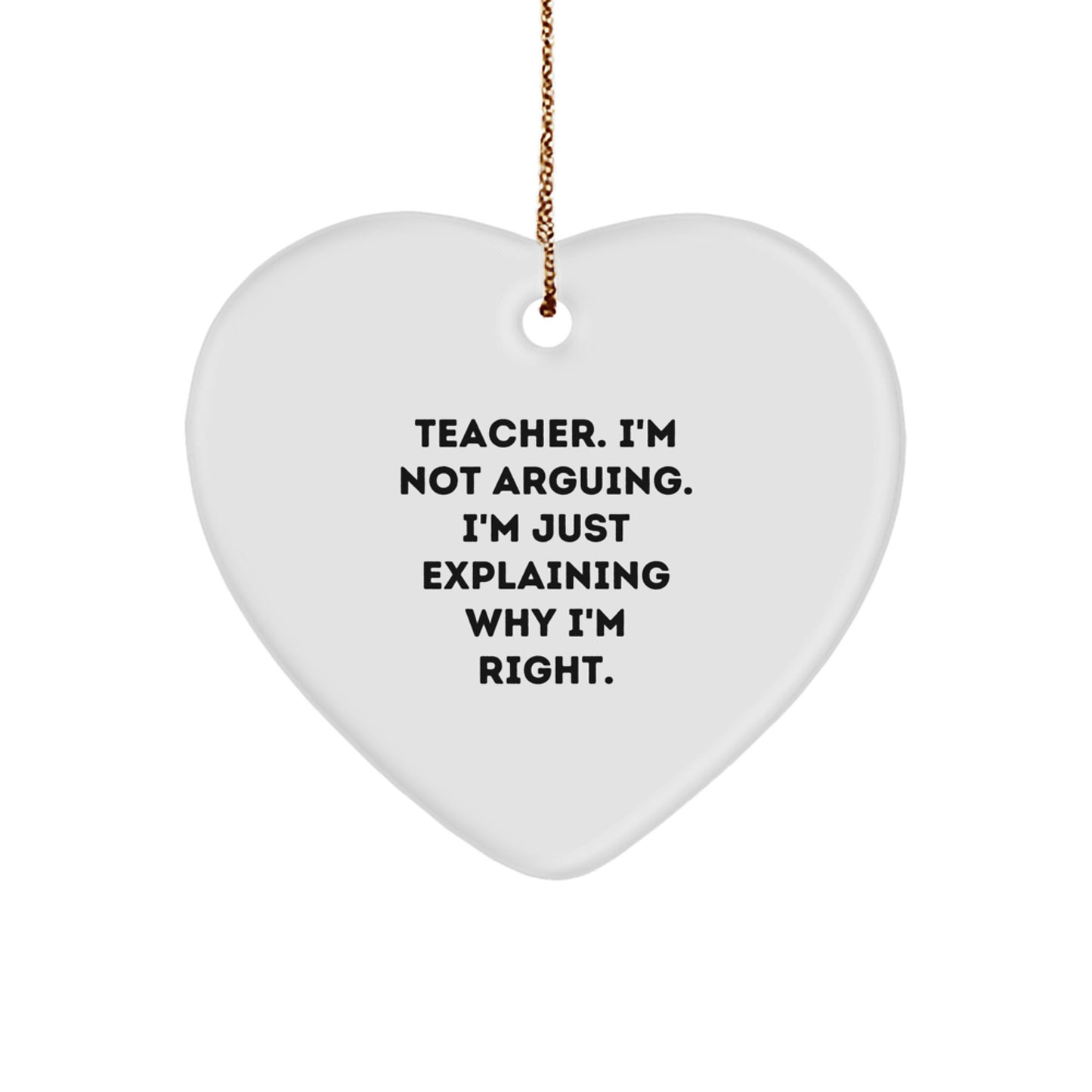 Funny Teacher Heart Ornament Gifts from Friends for Christmas, Teacher I'm Not Arguing I'm Just Explaining Why I'm Right, Unique Teacher Gifts - Image 1