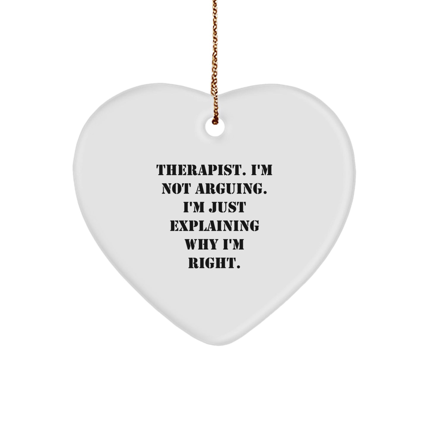 Funny Therapist Gifts from Men for Christmas Unique Heart Ornament, 'I'm Not Arguing. I'm Just Explaining Why I'm Right.' - Image 1