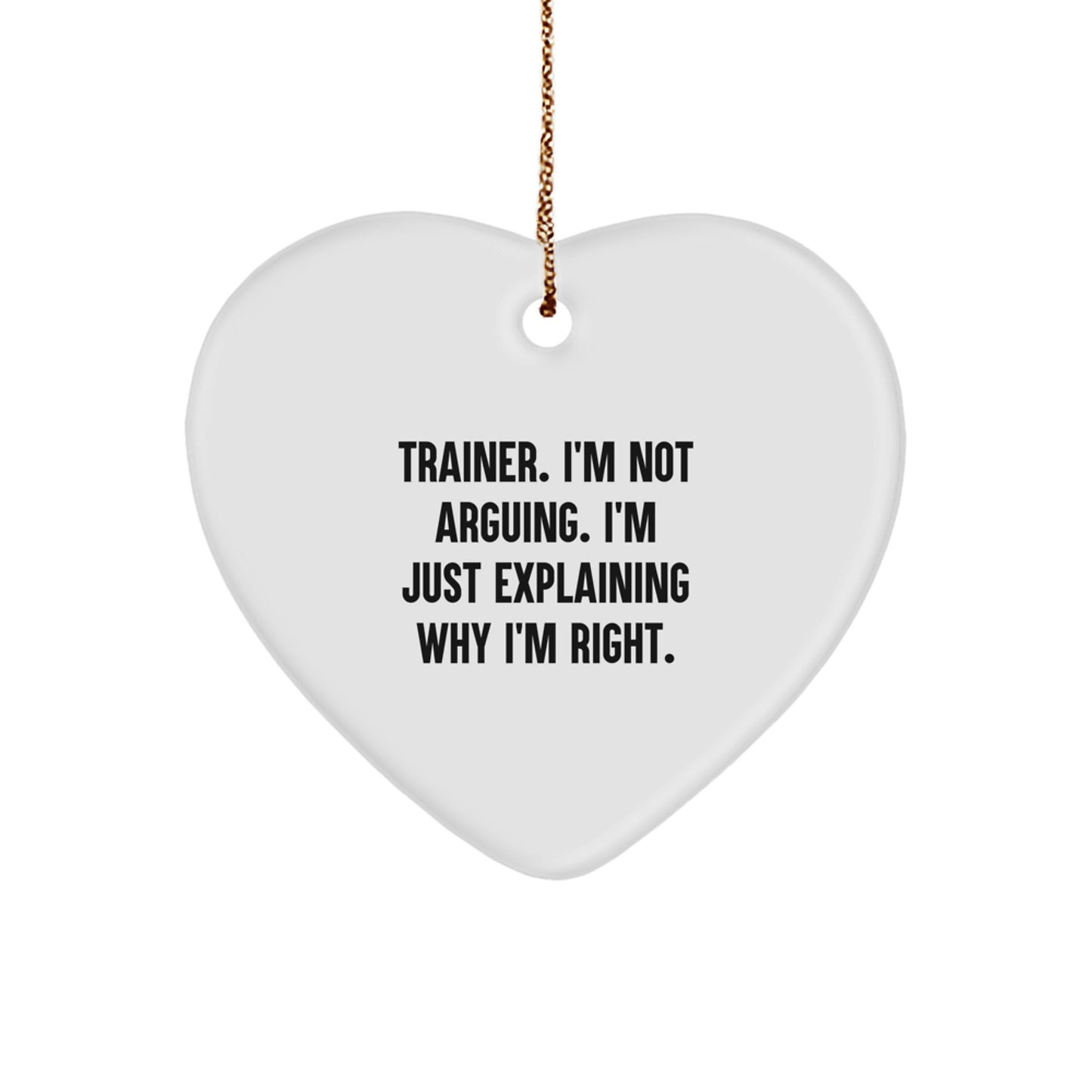 Funny Trainer Gifts from Friends - Heart Ornament for Christmas - 'I'm Not Arguing' Quote - Image 1