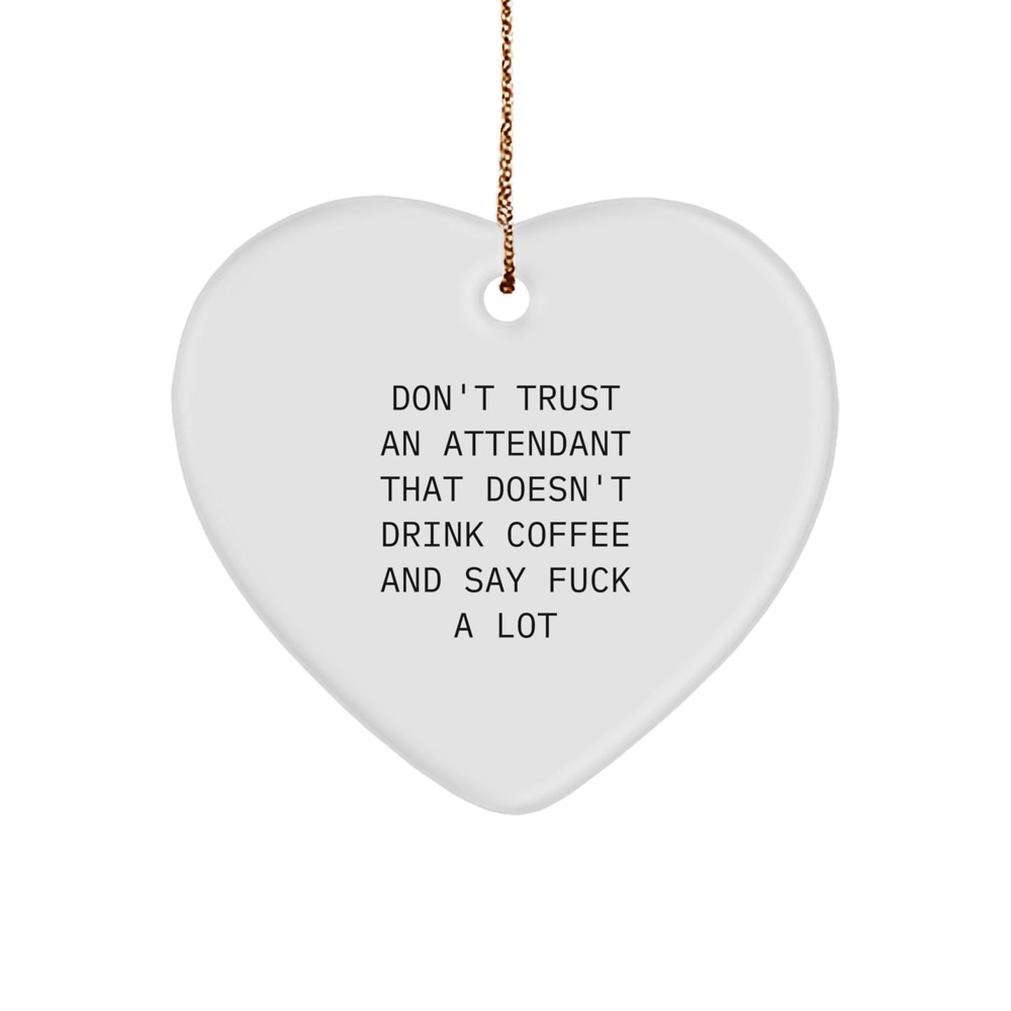 Funny Attendant Gifts from Friends for Heart Ornament Don't Trust An Attendant That Doesn't Drink Coffee And Say F--k A Lot - Christmas Unique Attendant Heart Ornaments Gifts - Image 1