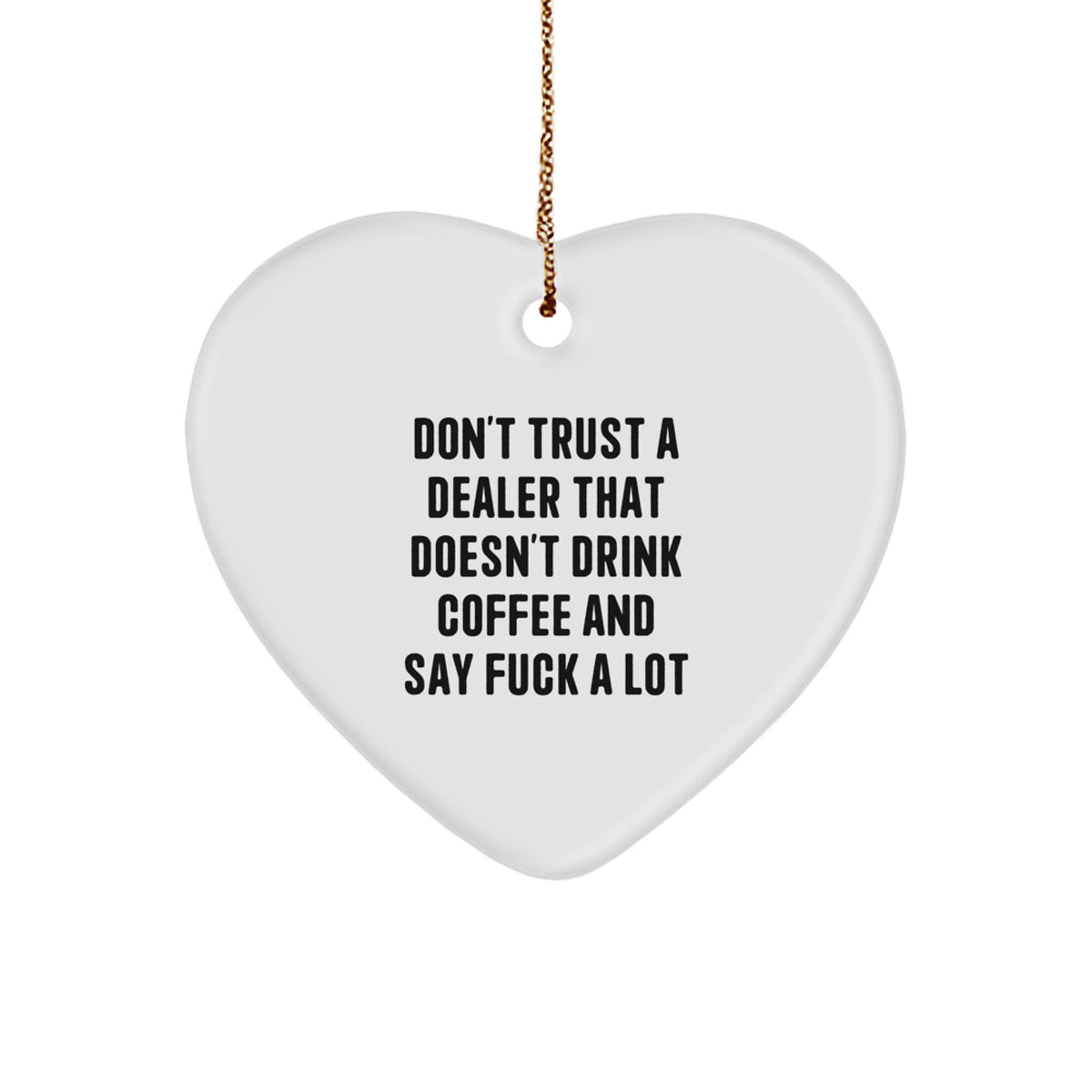 Funny Dealer Gifts: 'Don't Trust A Dealer That Doesn't Drink Coffee And Say F--k A Lot' Heart Ornament, White, 2.75' Tall, Perfect for Dealers, Men, Women, Friends, Coworkers, Family - Image 1