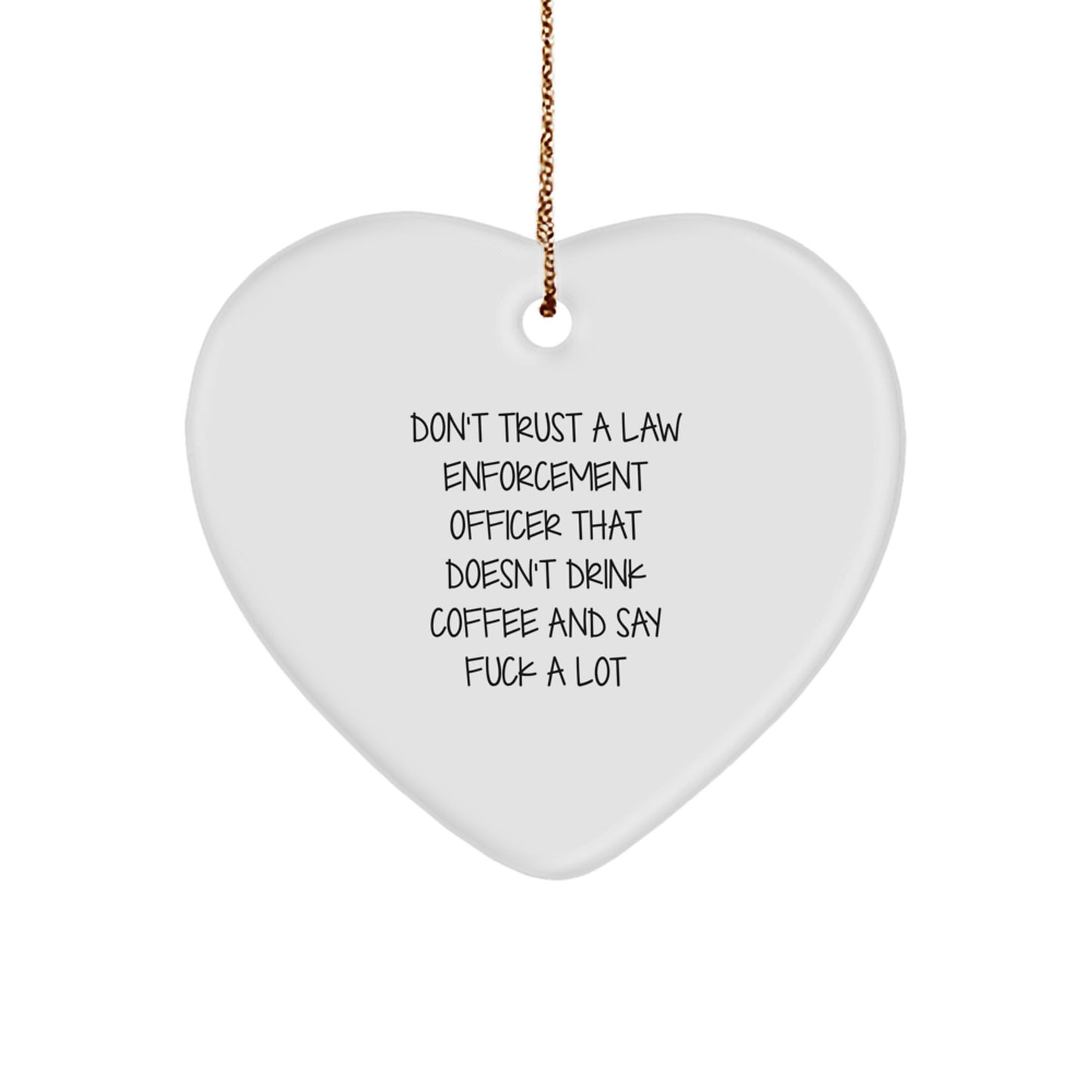 Funny Gifts for Law Enforcement Officer, Heart Ornament, Christmas Unique Gifts from Men to Friends, 'Don't Trust A Law Enforcement Officer That Doesn't Drink Coffee And Say F--k A Lot' - Image 1