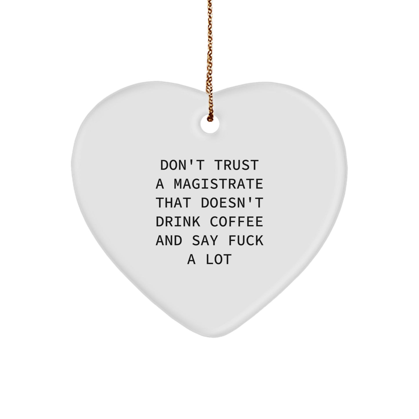 Funny Magistrate Gifts - 'Don't Trust A Magistrate That Doesn't Drink Coffee And Say F--k A Lot' Heart Ornament for Christmas, Gifts from Friends, Gifts for Magistrates - Image 1