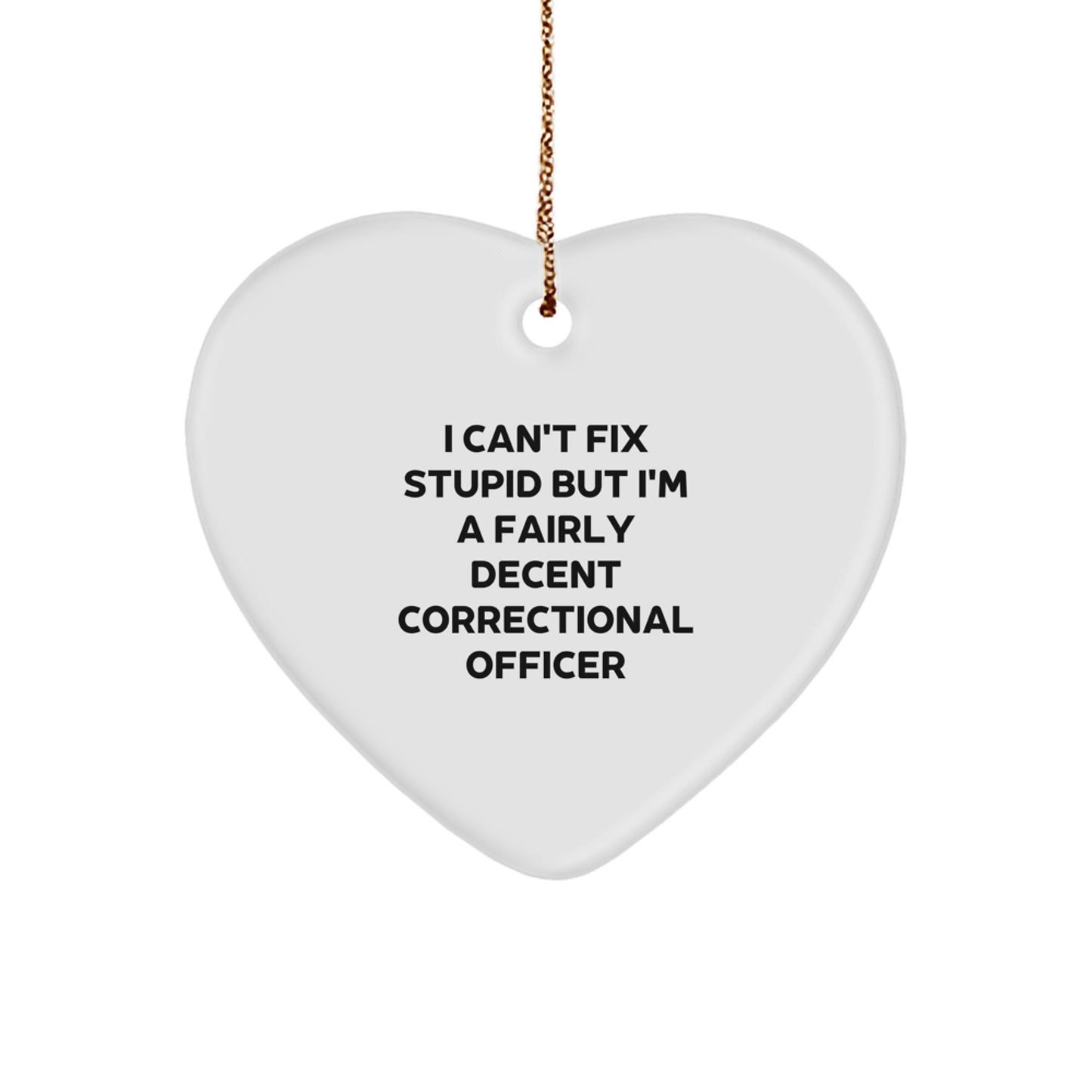 Funny Correctional Officer Gifts, 'I Can't Fix Stupid But I'm A Fairly Decent Officer' Heart Ornament for Men or Women, Christmas Unique - Image 1