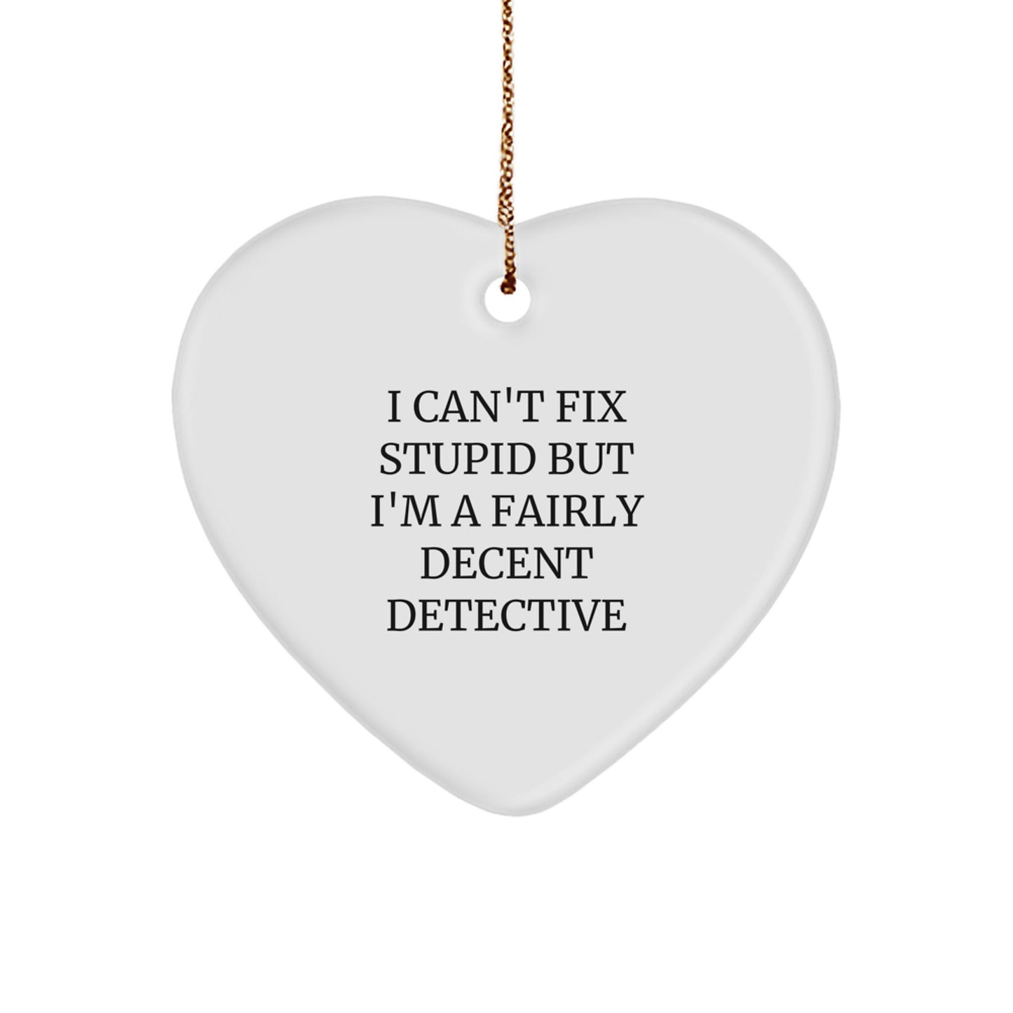 Funny Detective Gifts, I Can't Fix Stupid But I'm A Fairly Decent Christmas Heart Ornament for Men, Women, Coworkers, Family - Gifts from Detective Lovers - Image 1