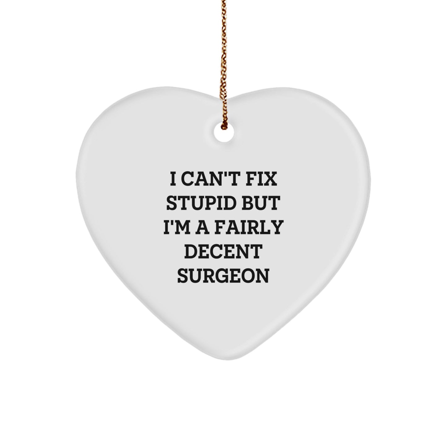 Surgeon Gifts from Friends, Family, or Coworkers - Heart Ornament with Funny Quote 'I Can't Fix Stupid But I'm A Fairly Decent Surgeon' for Christmas - Image 1