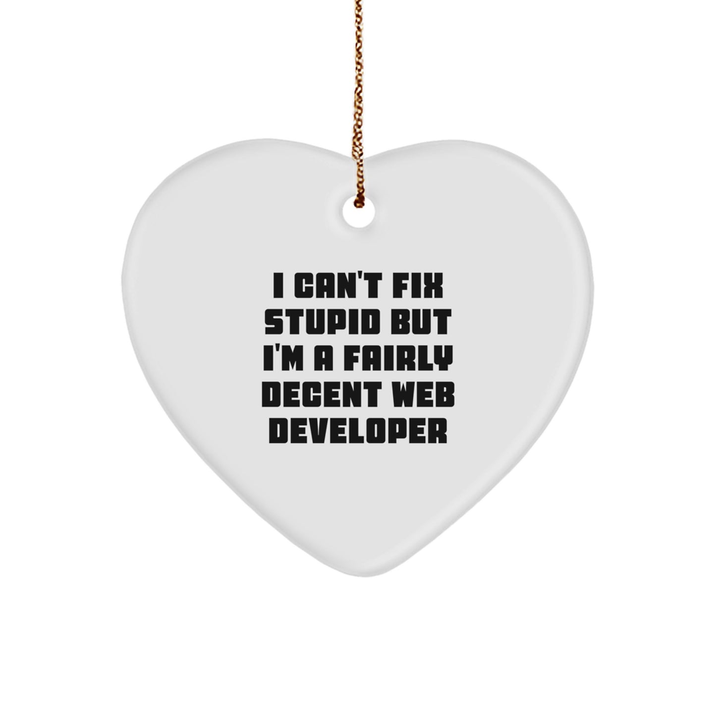 Funny Web Developer Gifts from Friends - 'I Can't Fix Stupid But I'm A Fairly Decent Web Developer' Heart Ornament for Christmas - Image 1