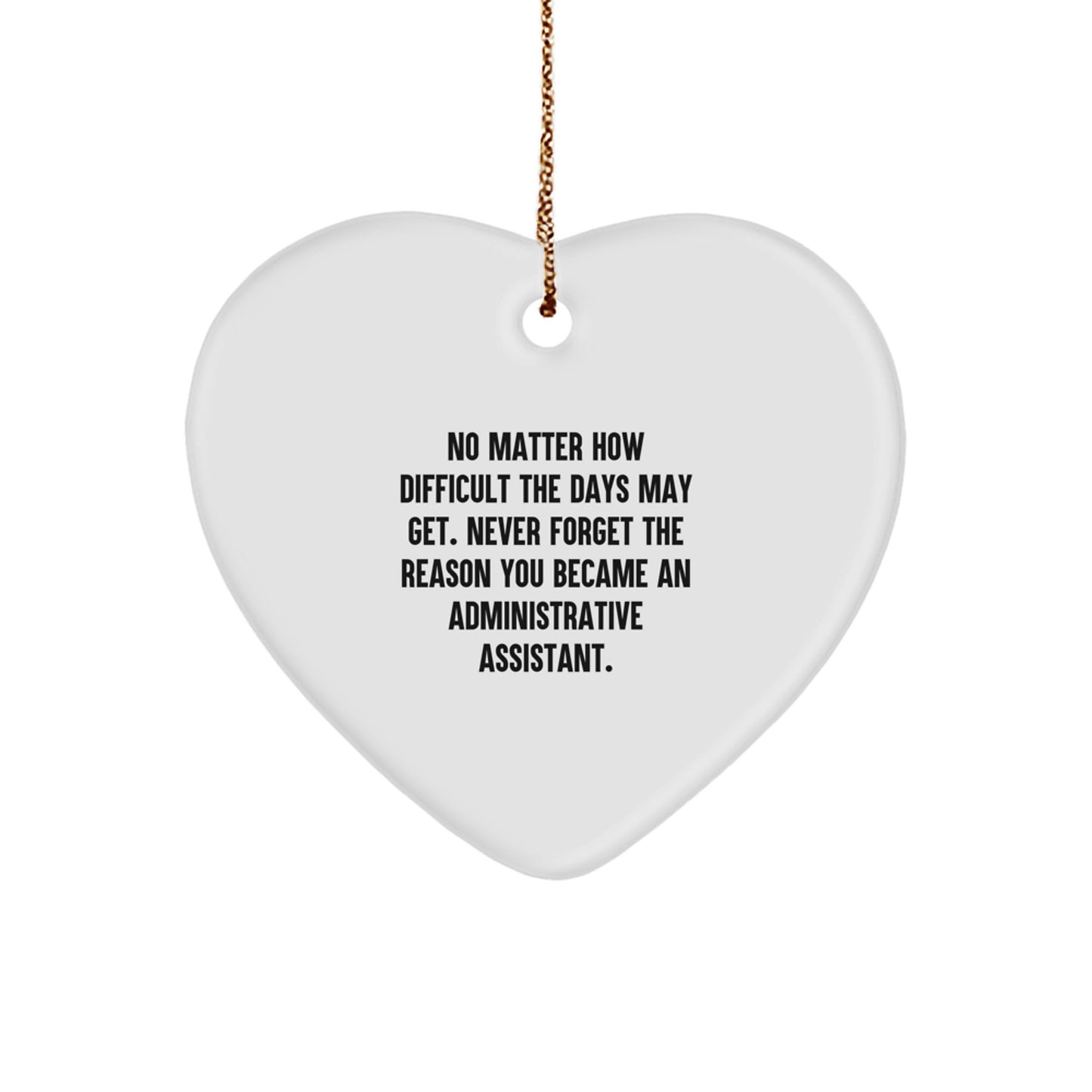 Inspirational Administrative Assistant Heart Ornament, Gifts from Friends and Family, Christmas Unique Gifts for Her, Quote: 'No Matter How Difficult The Days May Get' - Image 1