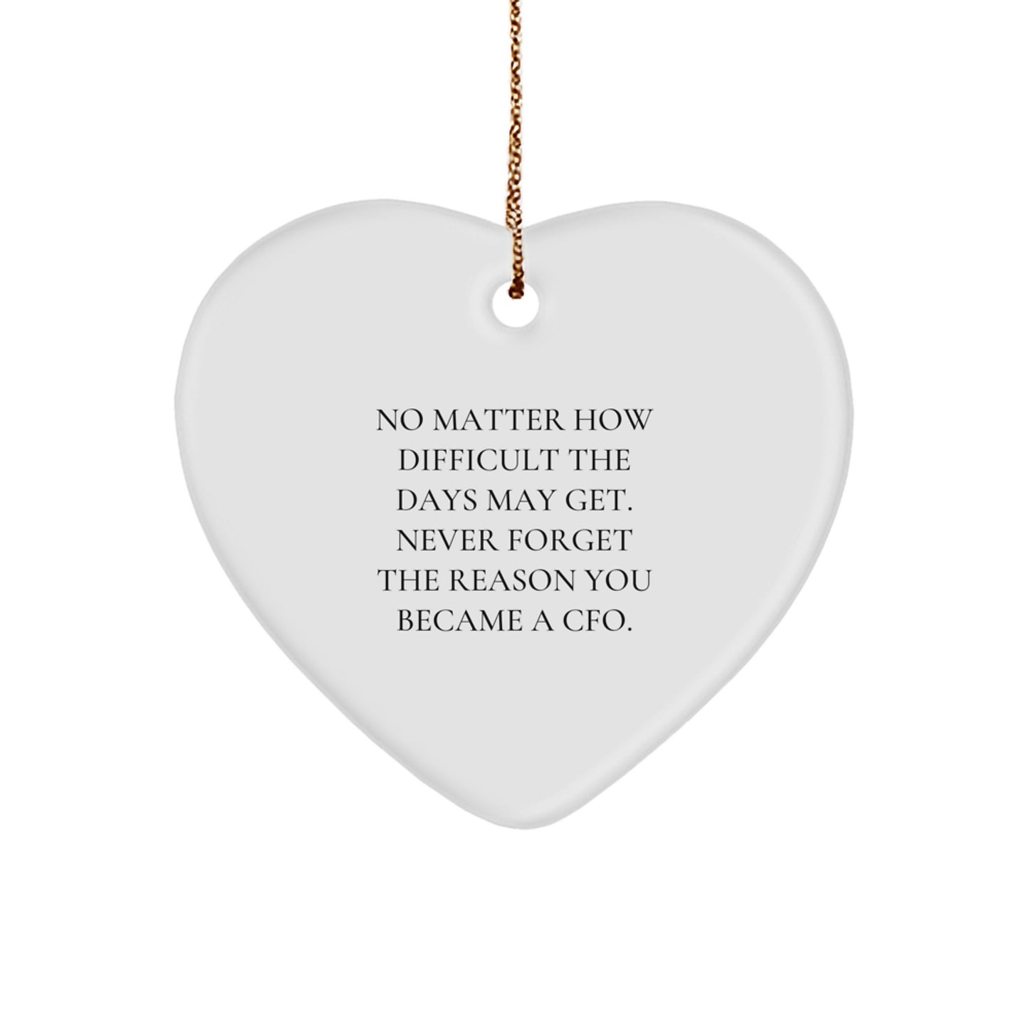 Funny CFO Inspirational Heart Ornament Gifts for Men from Friends and Family, 'No Matter How Difficult The Days May Get. Never Forget The Reason You Became A CFO.', Christmas Decorations - Image 1