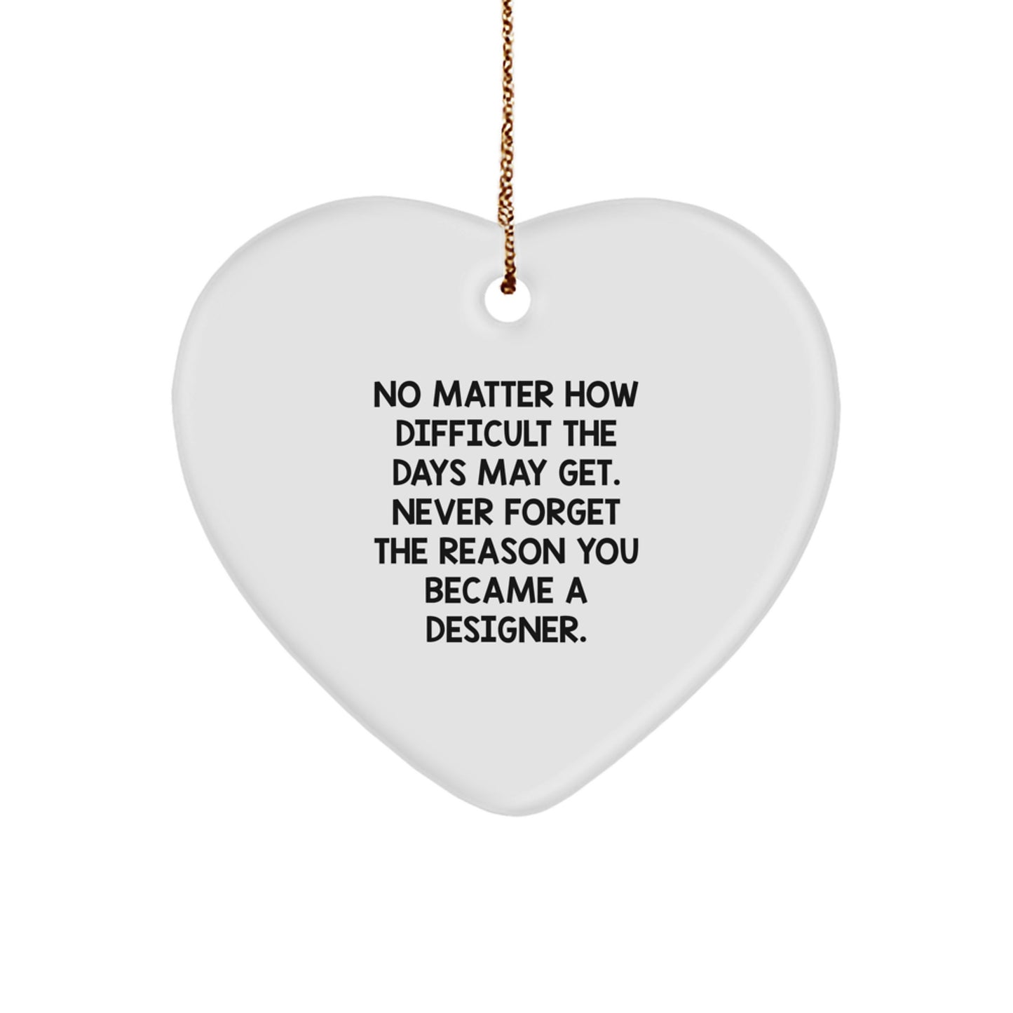 Designer Gifts from Friends and Family - Inspirational Heart Ornament for Christmas, 'No Matter How Difficult The Days May Get...', Gifts for Designer, Women, or Men - Image 1