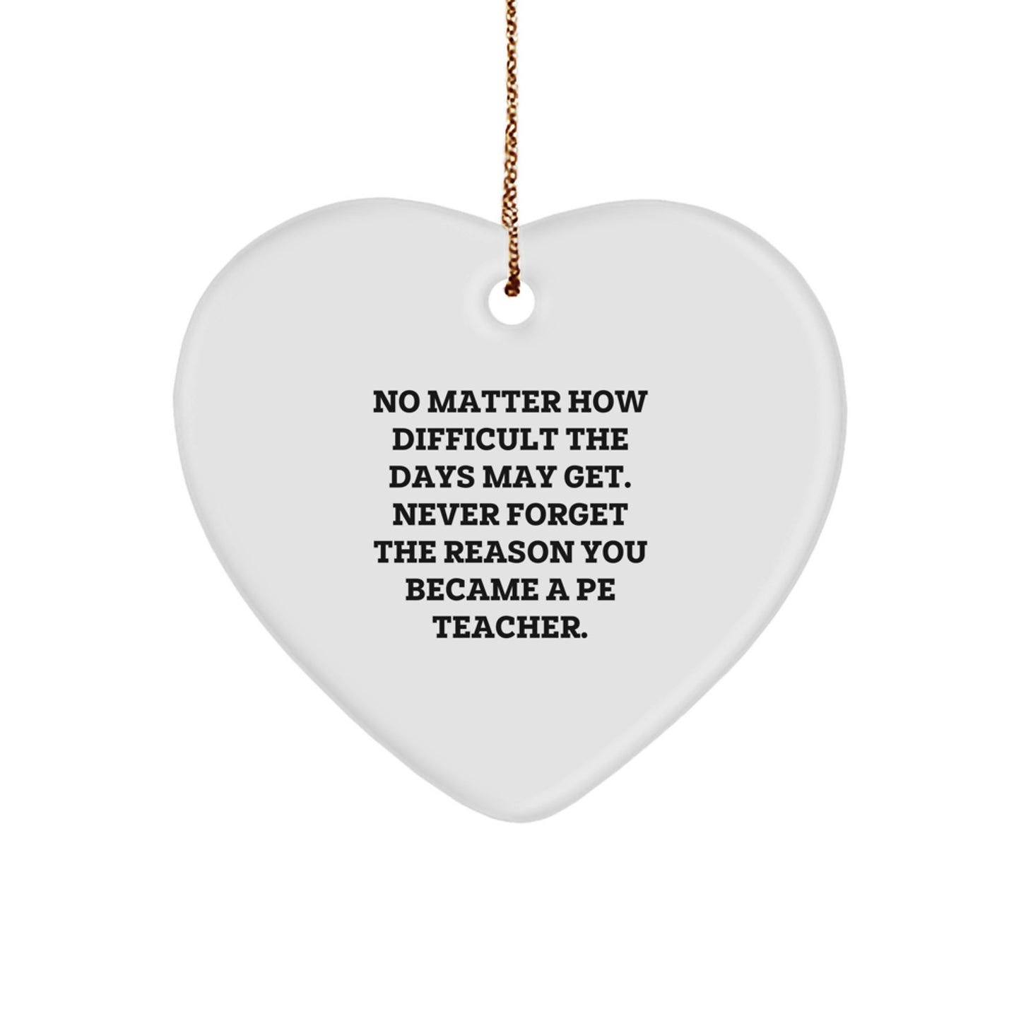 Inspirational PE Teacher Gifts from Friends - Heart Ornament for Christmas - 'No Matter How Difficult The Days May Get...' - Gifts for PE Teacher - Image 1