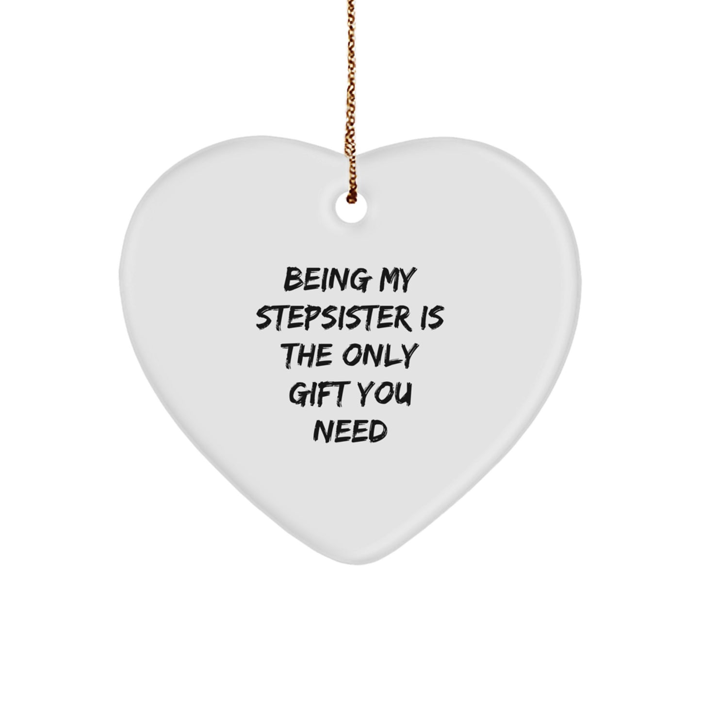 Funny Stepsister Heart Ornament Gifts from Men to Sisters, Funny Stepsister Christmas Unique Gifts for Stepsister, 'Being My Stepsister Is The Only Gift You Need' Heart Shaped Ornament - Image 1