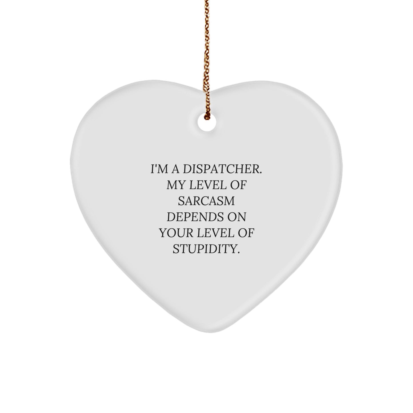 Gifts from Men - Funny Dispatcher Heart Ornament, 'I'm A Dispatcher. My Level Of Sarcasm Depends On Your Level Of Stupidity.' on Christmas, Unique Dispatcher Gifts for Friends, Coworkers, Family - Image 1