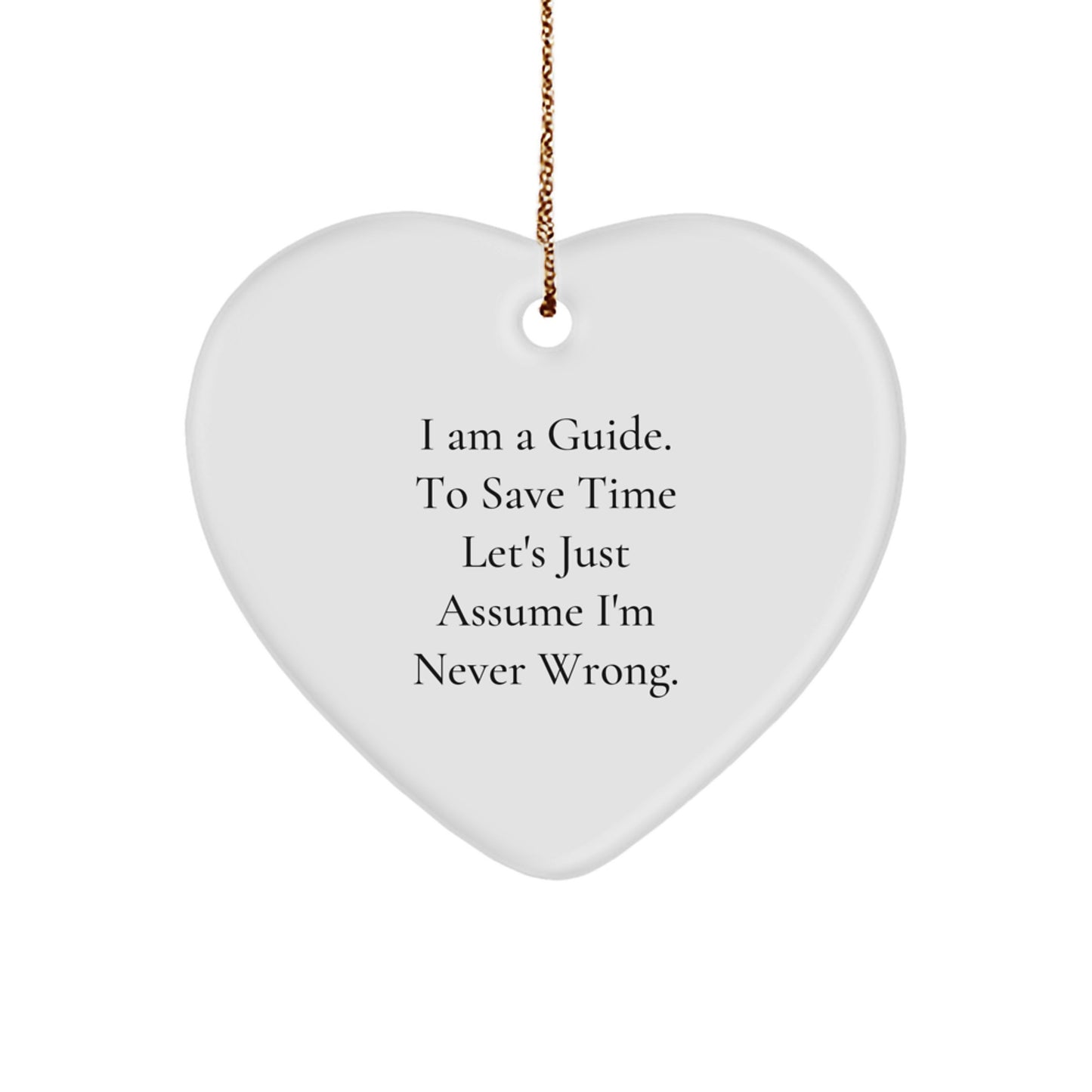 Funny Guide Gifts from Friends and Family for Guide Christmas Heart Ornament with 'I Am A Guide. To Save Time Let's Just Assume I'm Never Wrong.' Quote - Image 1