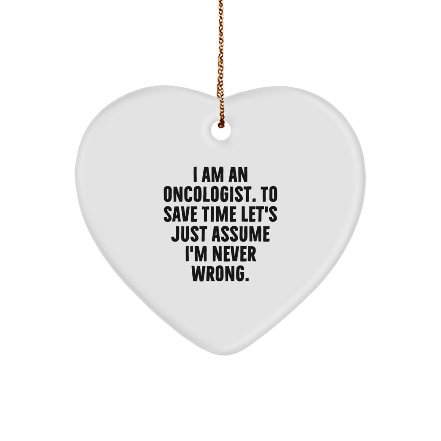 Funny Oncologist Gifts from Men Christmas Unique Gifts for Oncologist Heart Ornament with Quote 'I Am An Oncologist. To Save Time Let's Just Assume I'm Never Wrong.' - Image 1