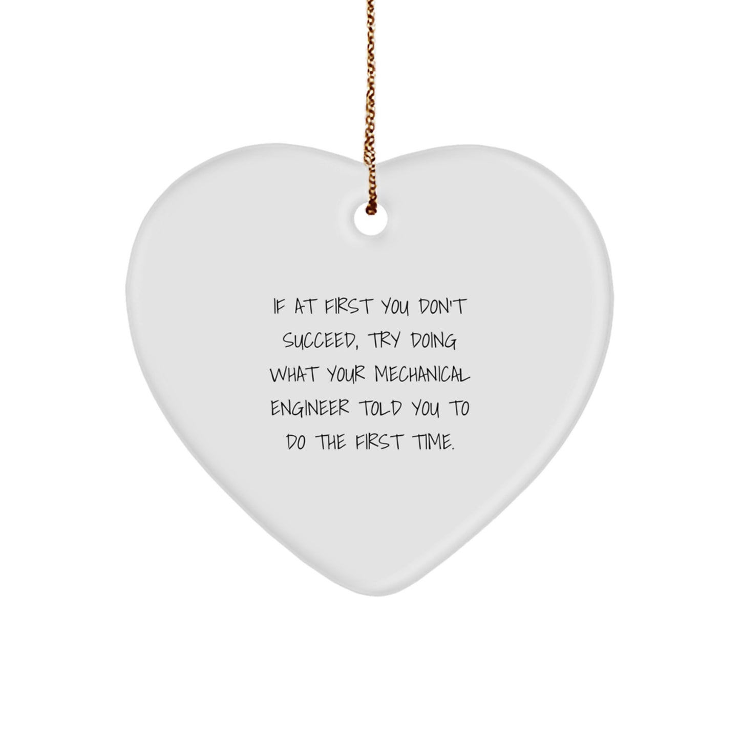 Funny Mechanical Engineer Gifts from Friends - Heart Ornament for Christmas 'If At First You Don't Succeed, Try Doing What Your Mechanical Engineer Told You To Do The First Time.' - Image 1