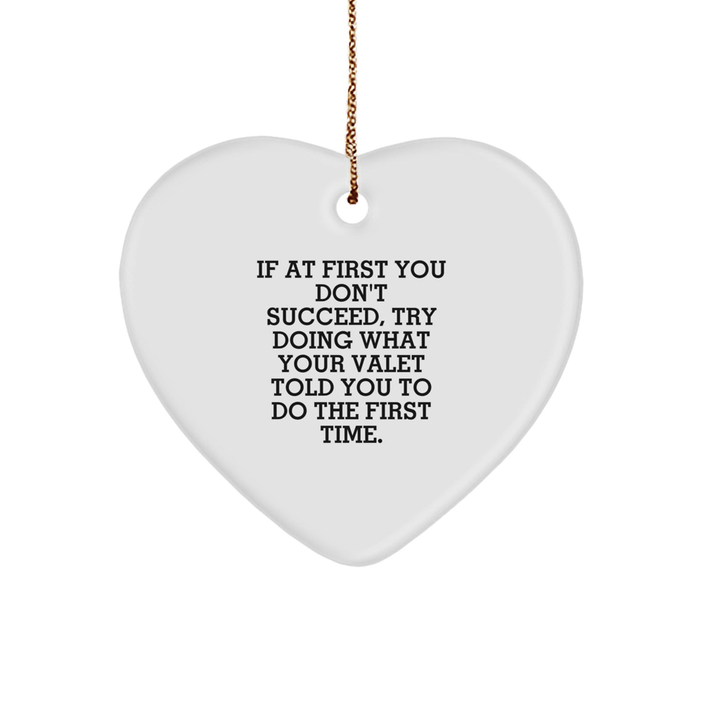 Funny Valet Gifts for Men, Heart Ornament Quotes Christmas Unique Gifts from Friends and Family, 'If At First You Don't Succeed, Try Doing What Your Valet Told You To Do The First Time.' - Image 1