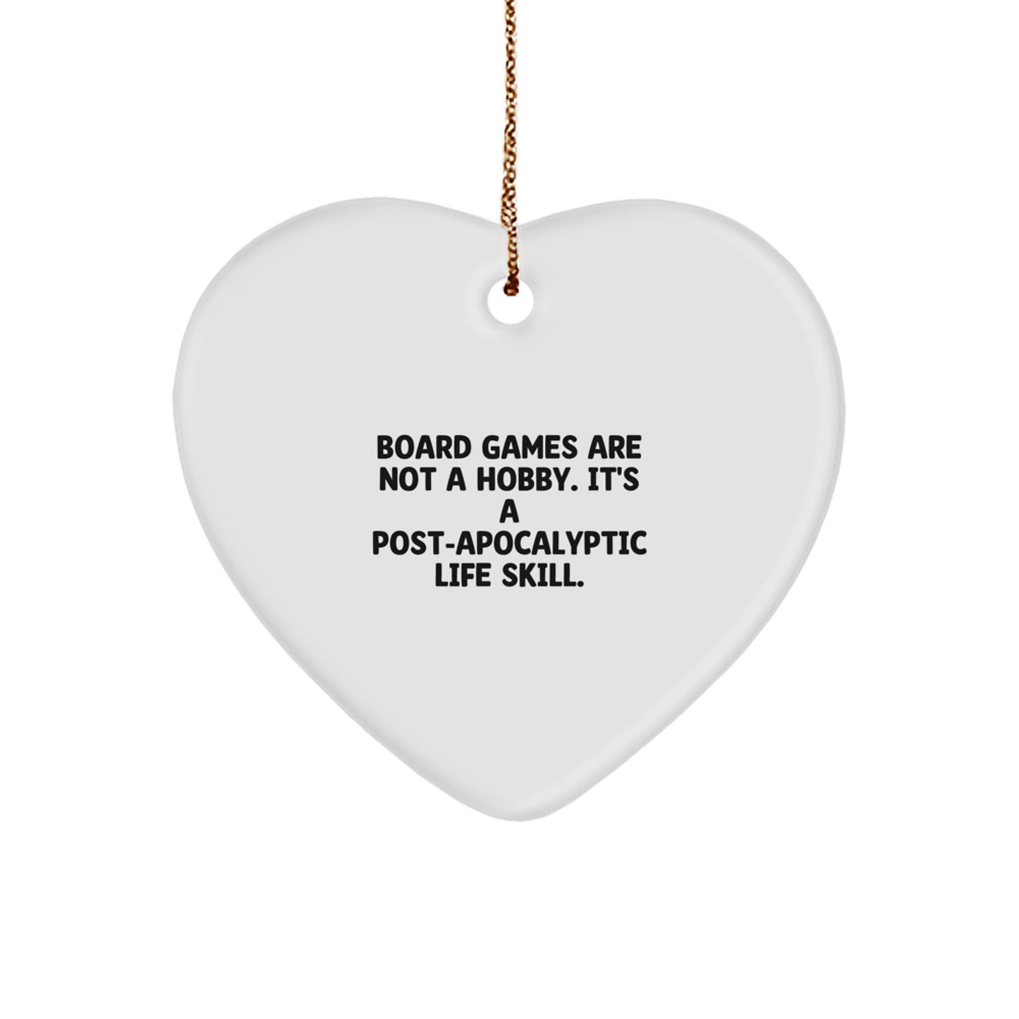 Funny Christmas Unique Gifts from Board Game Enthusiasts to Friends and Family for the Heart Ornament Lover in Life - 'Board Games Are Not A Hobby. It's A Post-apocalyptic Life Skill.' - Image 1