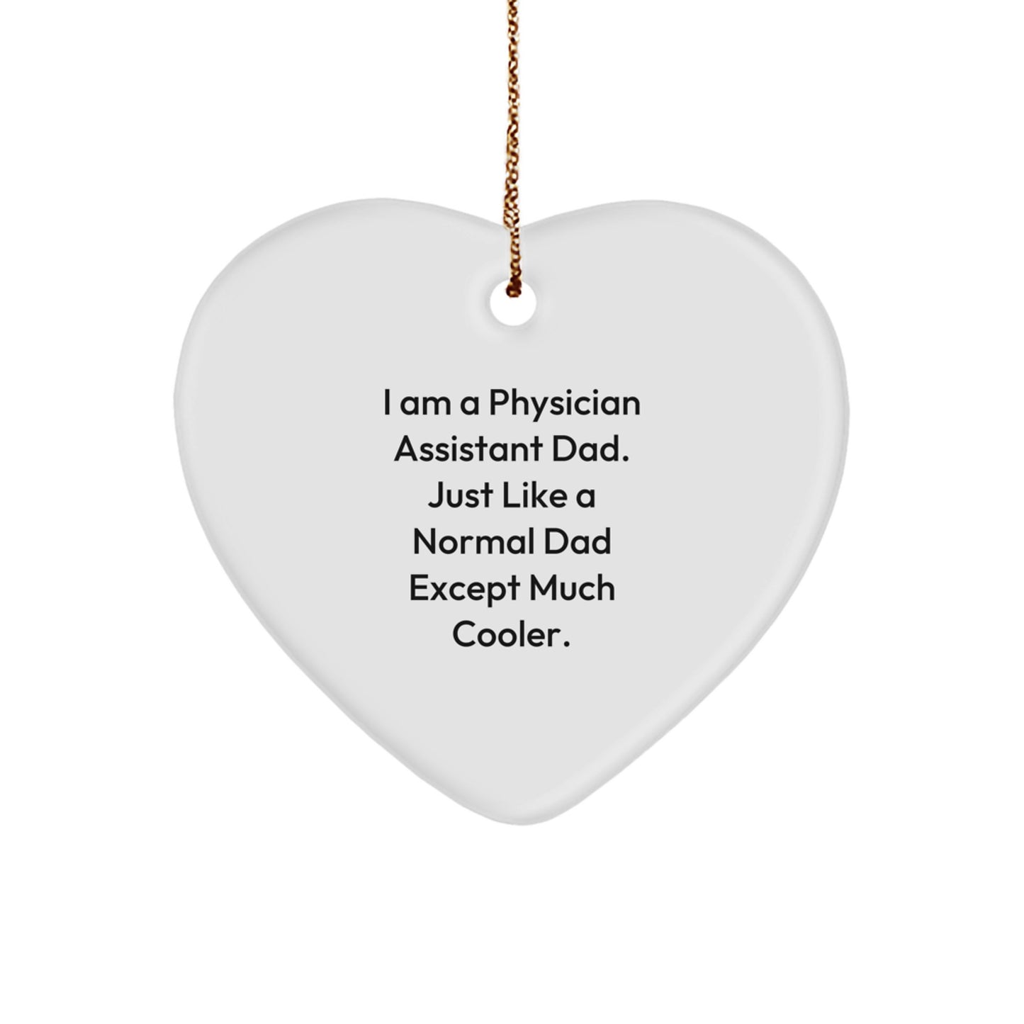 Physician Assistant Dad Gift, Heart Ornament for Christmas Unique Gifts from Family, Funny Quote 'I Am A Physician Assistant Dad. Just Like A Normal Dad Except Much Cooler.' - Image 1
