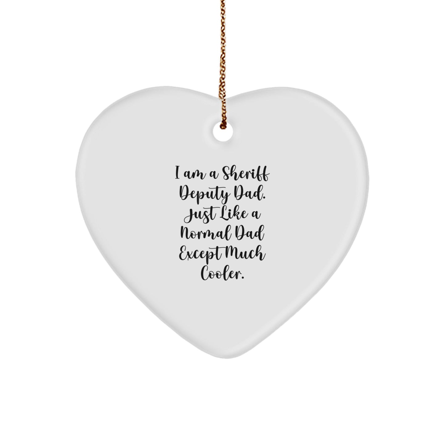 Gifts from Family Members, Sheriff Deputy Dad Heart Ornament, Funny Christmas Unique Gifts for Sheriff Deputy Men, I Am A Sheriff Deputy Dad. Just Like A Normal Dad Except Much Cooler. - Image 1