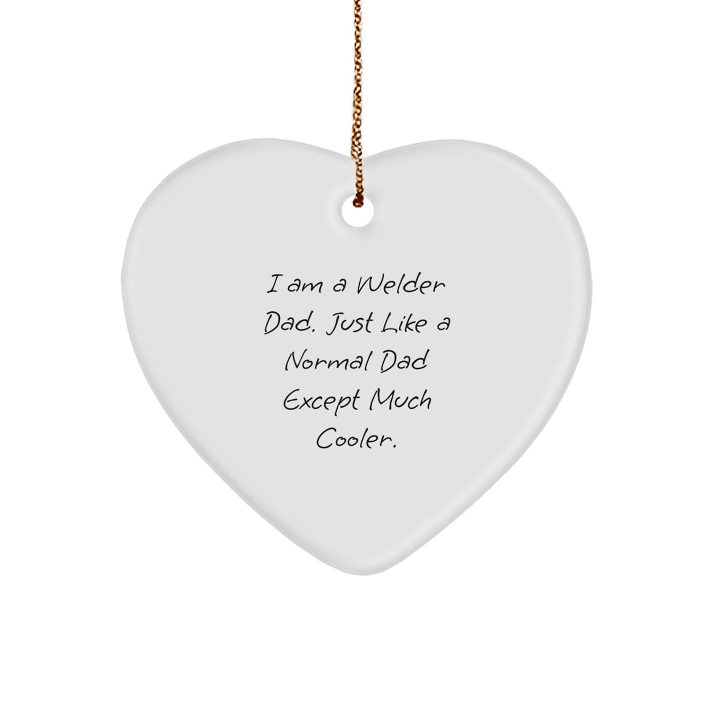 Funny Welder Dad Gifts from Men - Heart Ornament for Welder - I Am A Welder Dad Just Like A Normal Dad Except Much Cooler Christmas Unique Gifts for Family - Image 1