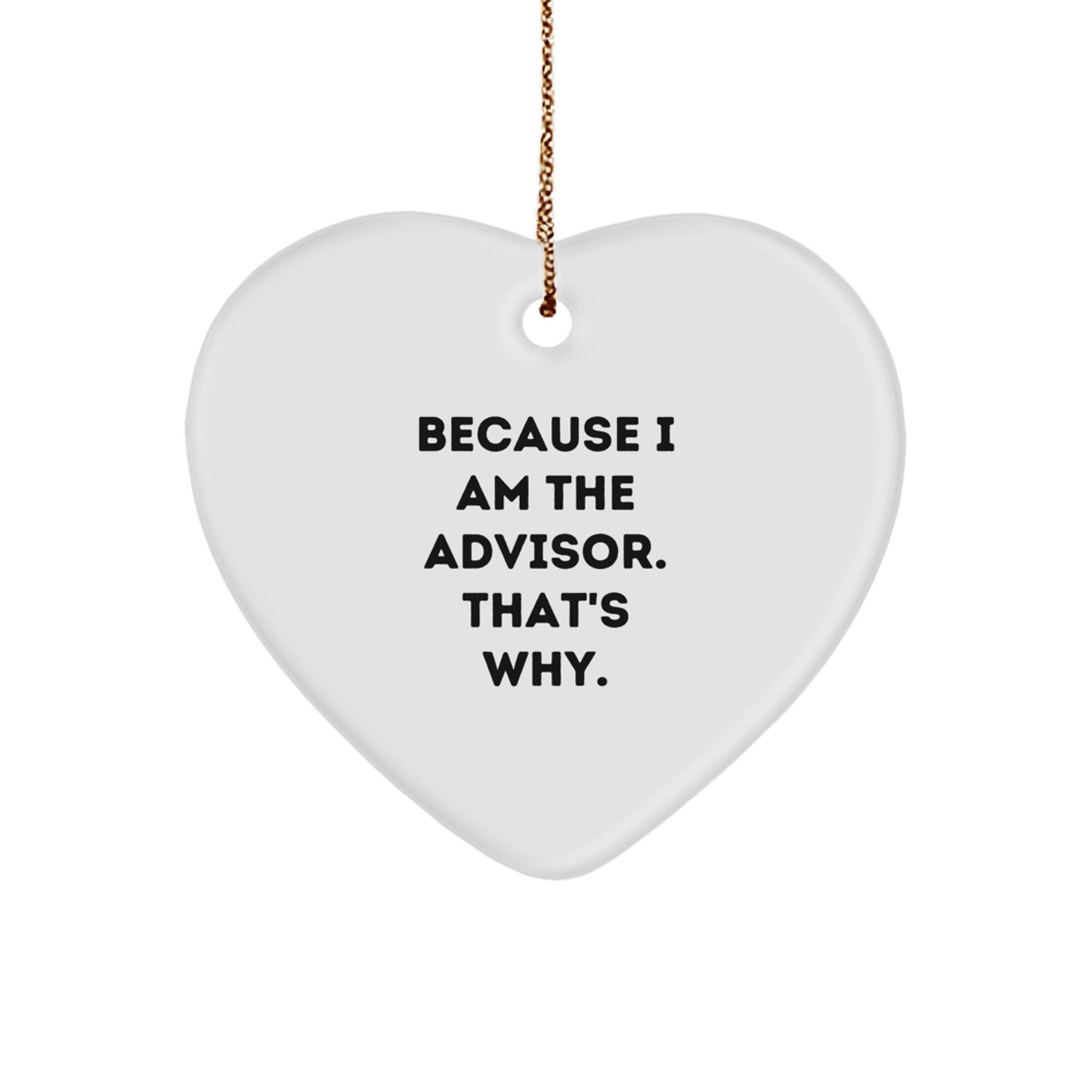Funny Advisor Gifts from Men for Christmas Unique Advisor Heart Ornament with Quote 'Because I Am The Advisor. That's Why.' - Image 1