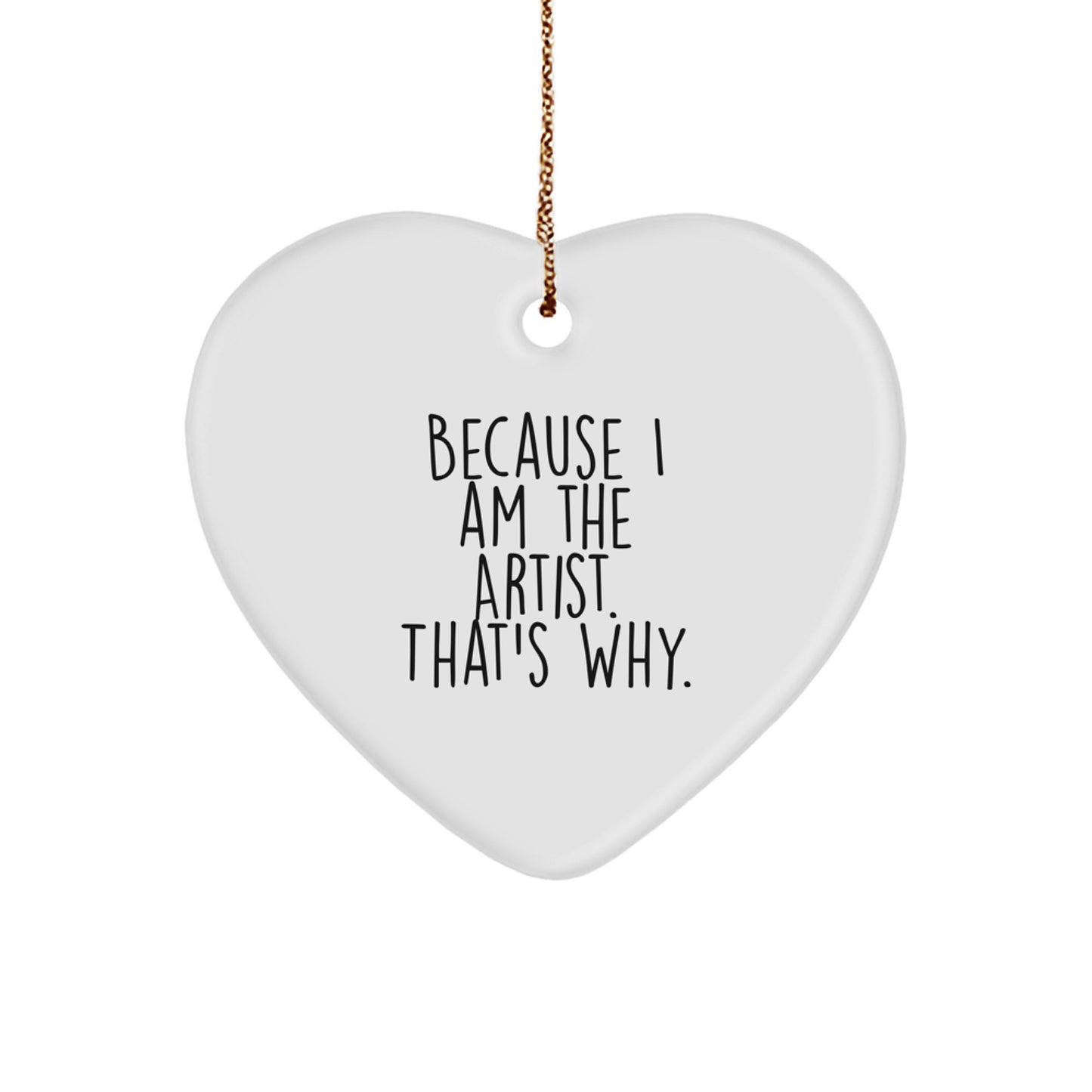Funny Artist Heart Ornament Gifts from Friends - Christmas Unique Gifts for the Artist in Your Life - 'Because I Am The Artist. That's Why.' - Image 1